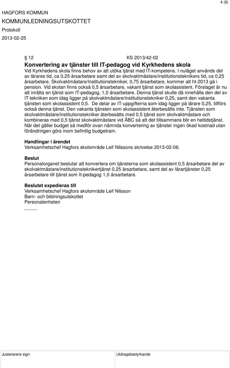 Skolvaktmästare/Institutionstekniker, 0,75 årsarbetare, kommer att ht-2013 gå i pension. Vid skolan finns också 0,5 årsarbetare, vakant tjänst som skolassistent.