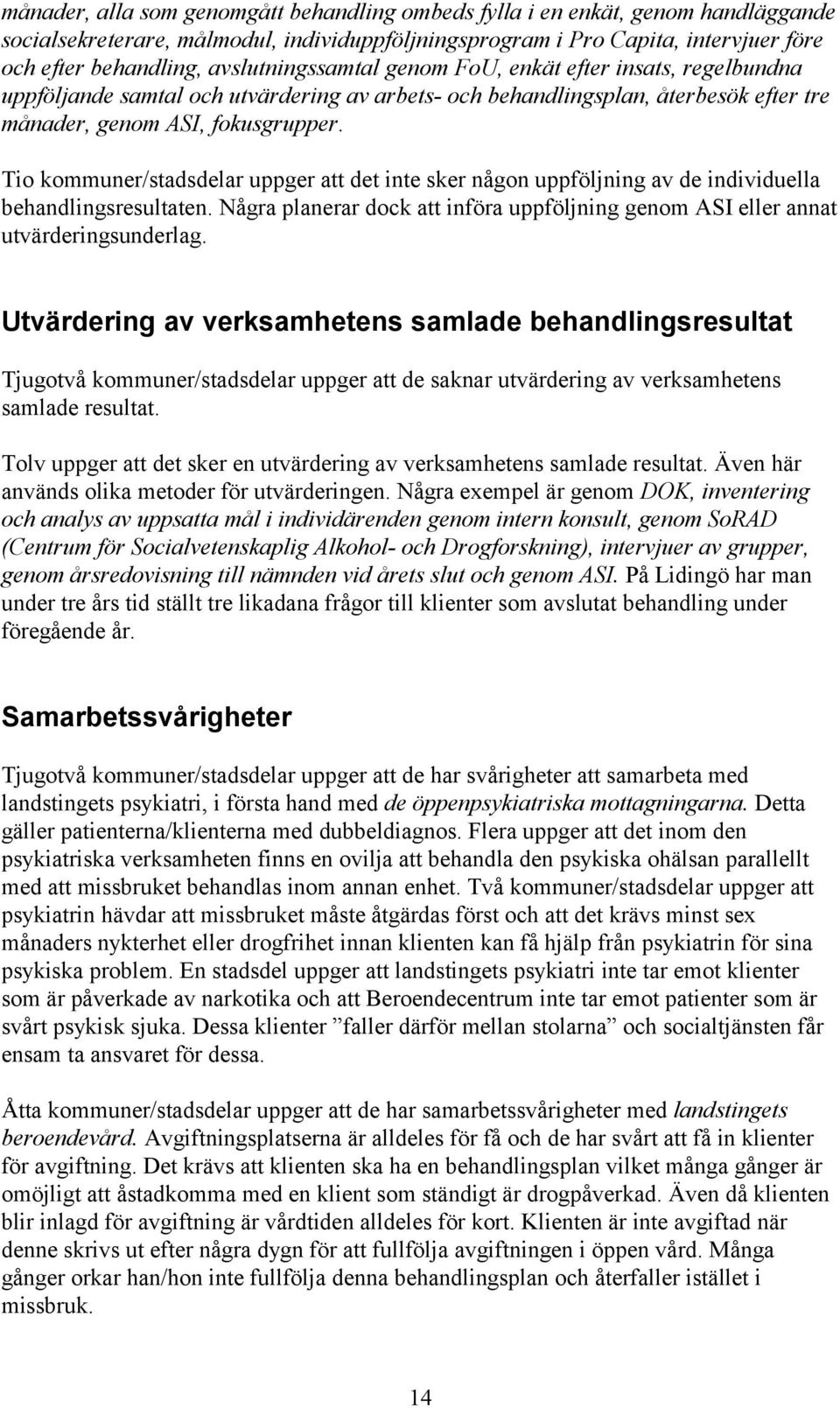 Tio kommuner/stadsdelar uppger att det inte sker någon uppföljning av de individuella behandlingsresultaten. Några planerar dock att införa uppföljning genom ASI eller annat utvärderingsunderlag.