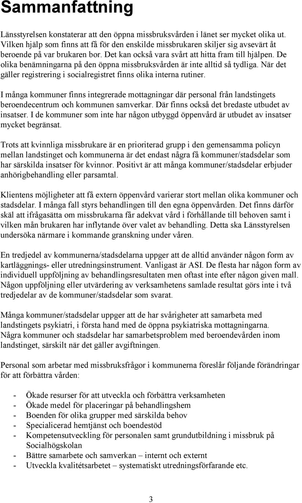 De olika benämningarna på den öppna missbruksvården är inte alltid så tydliga. När det gäller registrering i socialregistret finns olika interna rutiner.