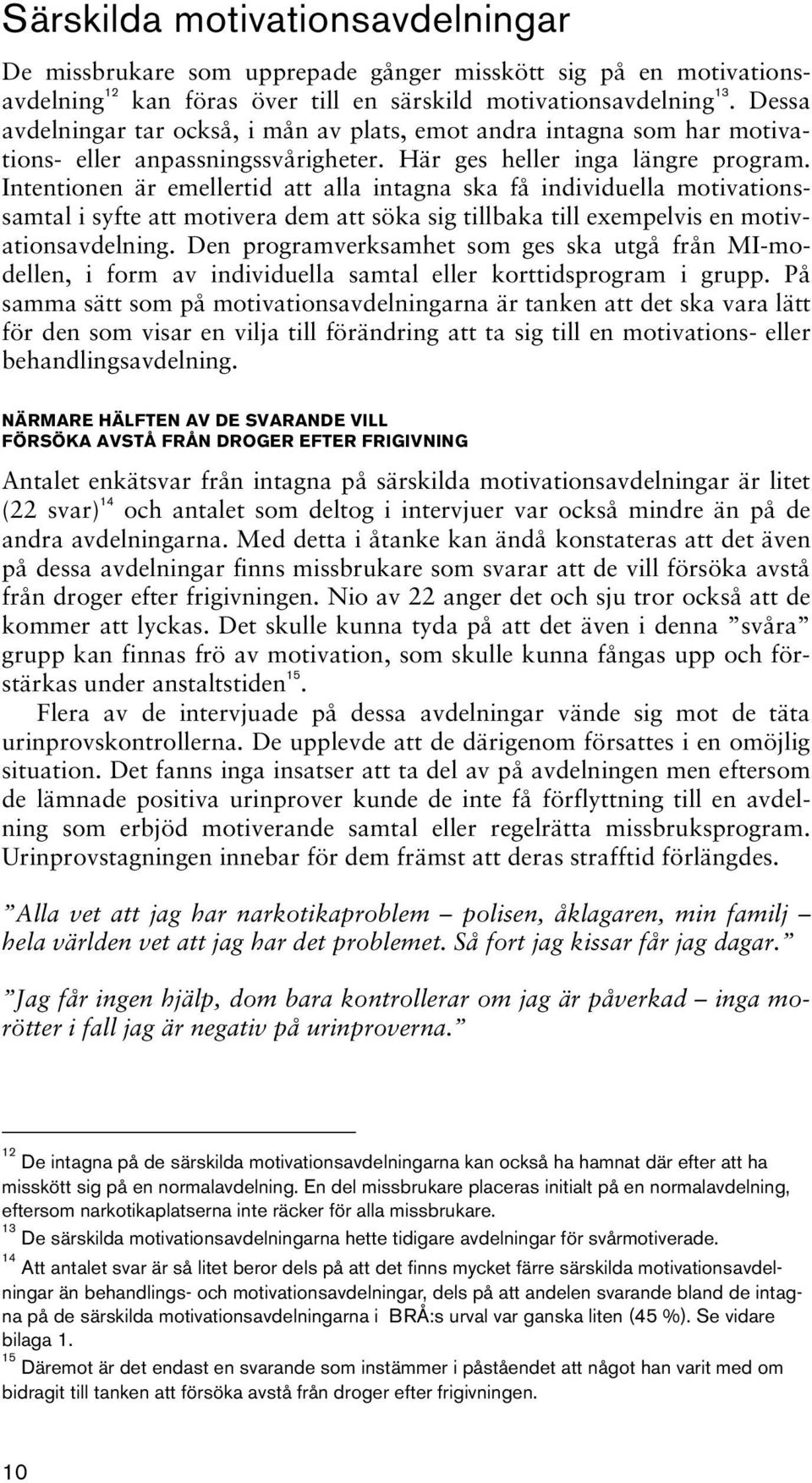 Intentionen är emellertid att alla intagna ska få individuella motivationssamtal i syfte att motivera dem att söka sig tillbaka till exempelvis en motivationsavdelning.