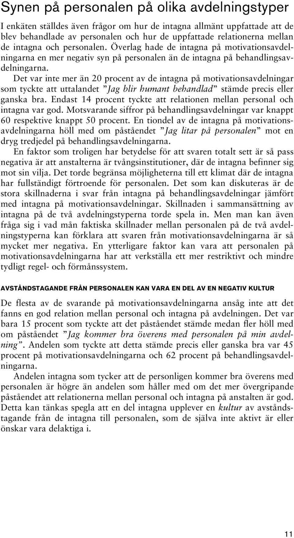 Det var inte mer än 20 procent av de intagna på motivationsavdelningar som tyckte att uttalandet Jag blir humant behandlad stämde precis eller ganska bra.