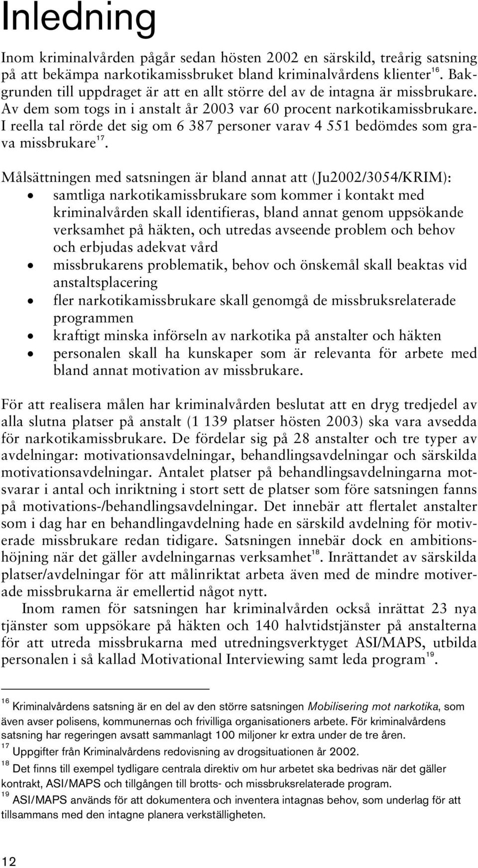 I reella tal rörde det sig om 6 387 personer varav 4 551 bedömdes som grava missbrukare 17.