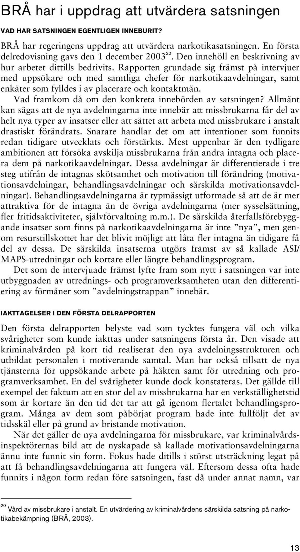 Rapporten grundade sig främst på intervjuer med uppsökare och med samtliga chefer för narkotikaavdelningar, samt enkäter som fylldes i av placerare och kontaktmän.