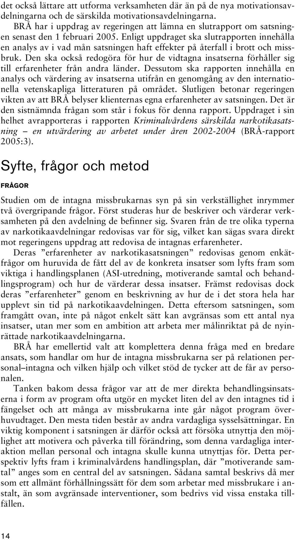 Enligt uppdraget ska slutrapporten innehålla en analys av i vad mån satsningen haft effekter på återfall i brott och missbruk.