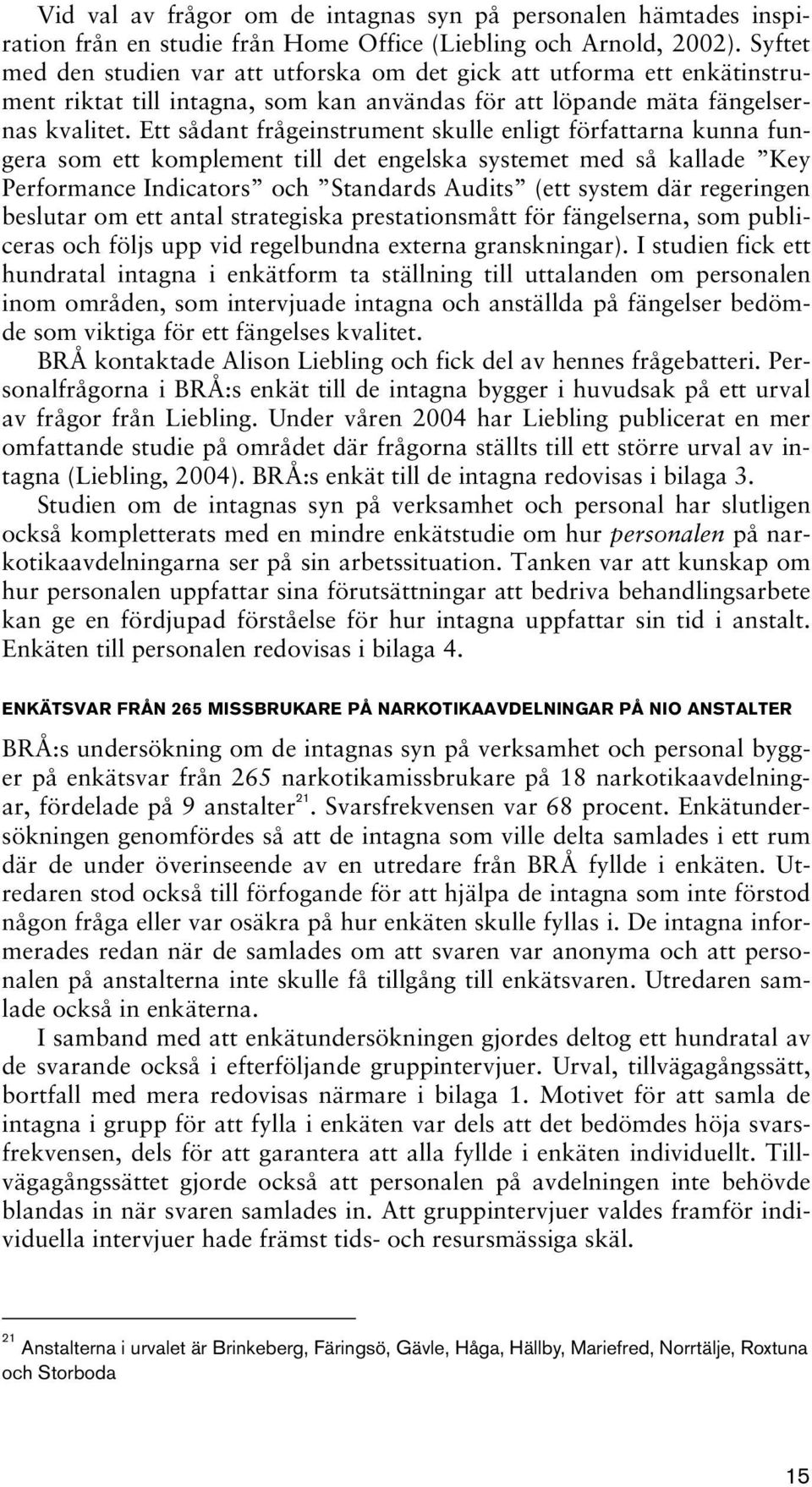 Ett sådant frågeinstrument skulle enligt författarna kunna fungera som ett komplement till det engelska systemet med så kallade Key Performance Indicators och Standards Audits (ett system där
