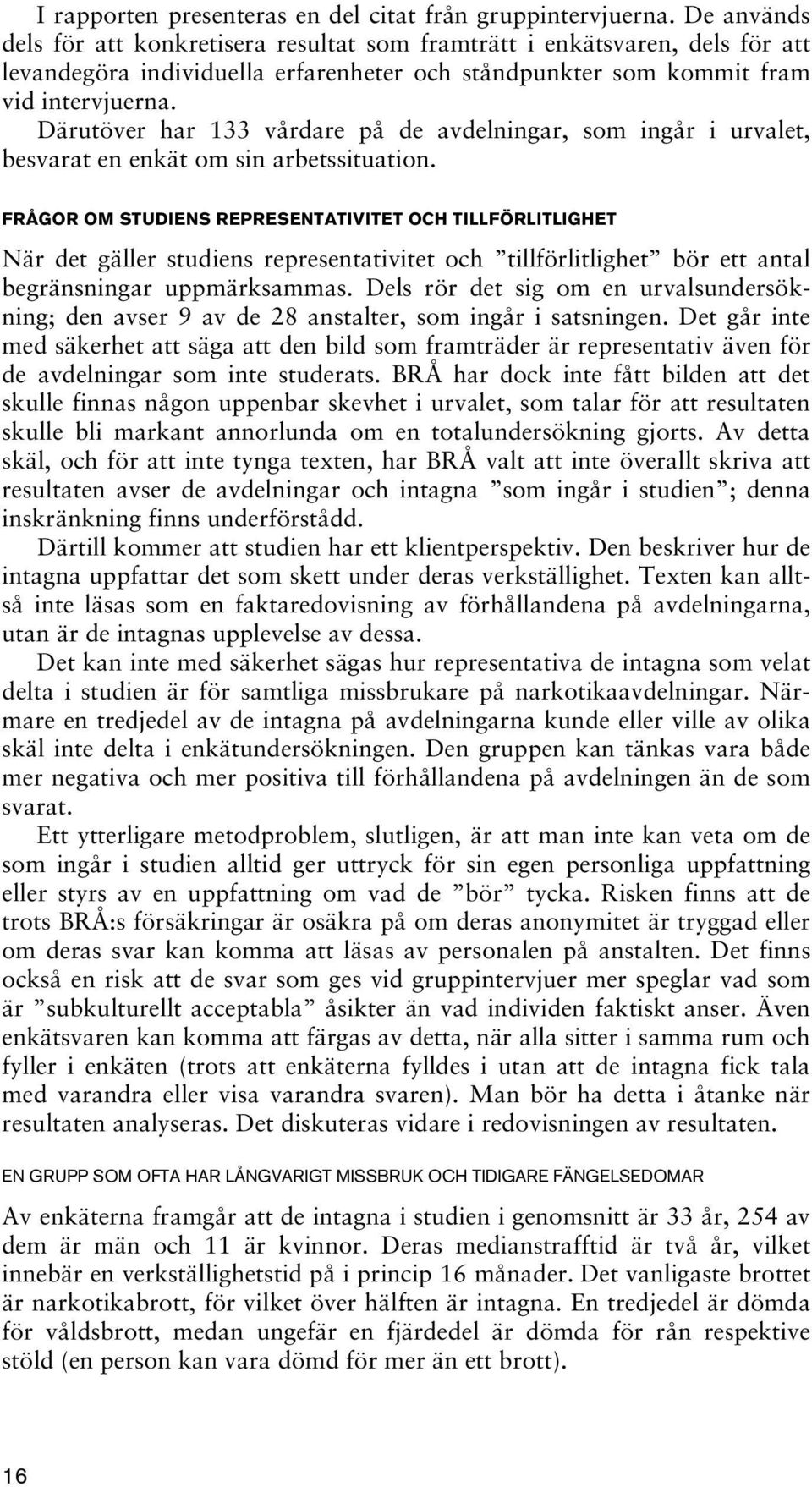 Därutöver har 133 vårdare på de avdelningar, som ingår i urvalet, besvarat en enkät om sin arbetssituation.