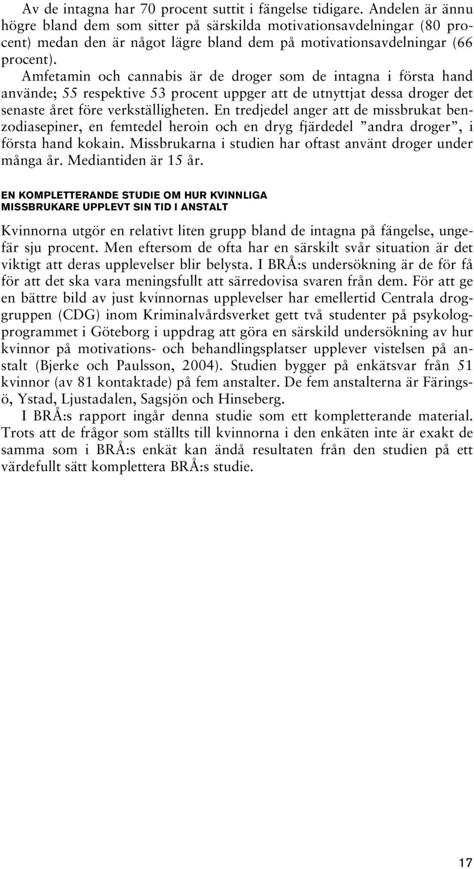 Amfetamin och cannabis är de droger som de intagna i första hand använde; 55 respektive 53 procent uppger att de utnyttjat dessa droger det senaste året före verkställigheten.