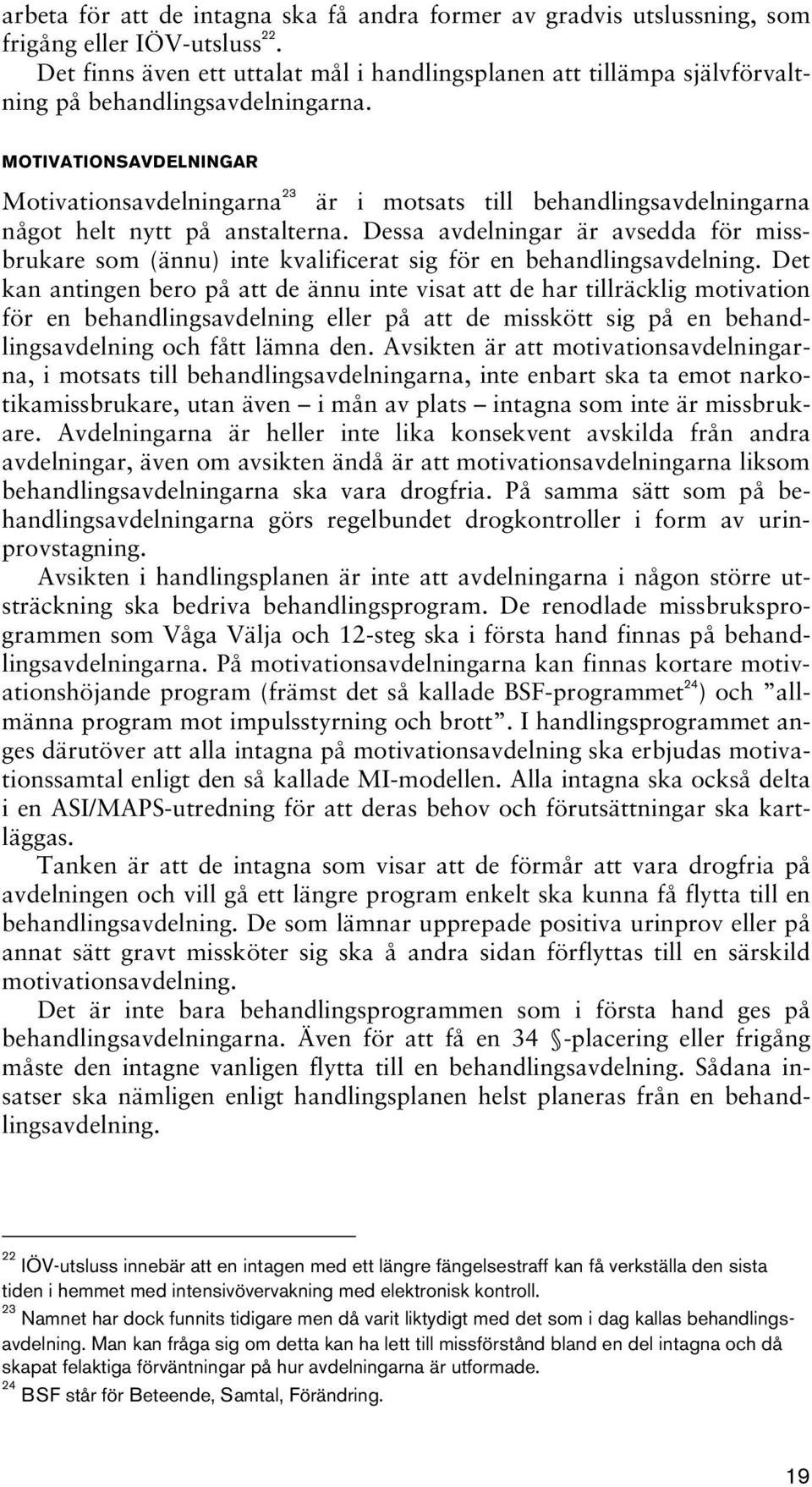 MOTIVATIONSAVDELNINGAR Motivationsavdelningarna 23 är i motsats till behandlingsavdelningarna något helt nytt på anstalterna.