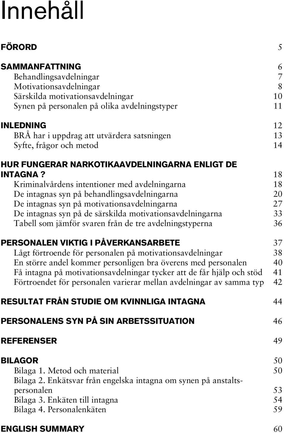 18 Kriminalvårdens intentioner med avdelningarna 18 De intagnas syn på behandlingsavdelningarna 20 De intagnas syn på motivationsavdelningarna 27 De intagnas syn på de särskilda