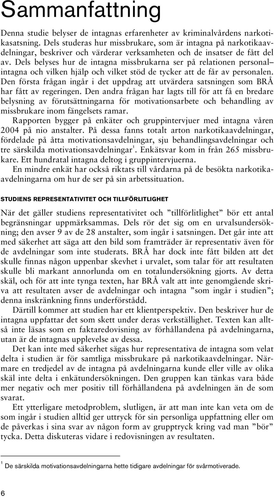 Dels belyses hur de intagna missbrukarna ser på relationen personal intagna och vilken hjälp och vilket stöd de tycker att de får av personalen.