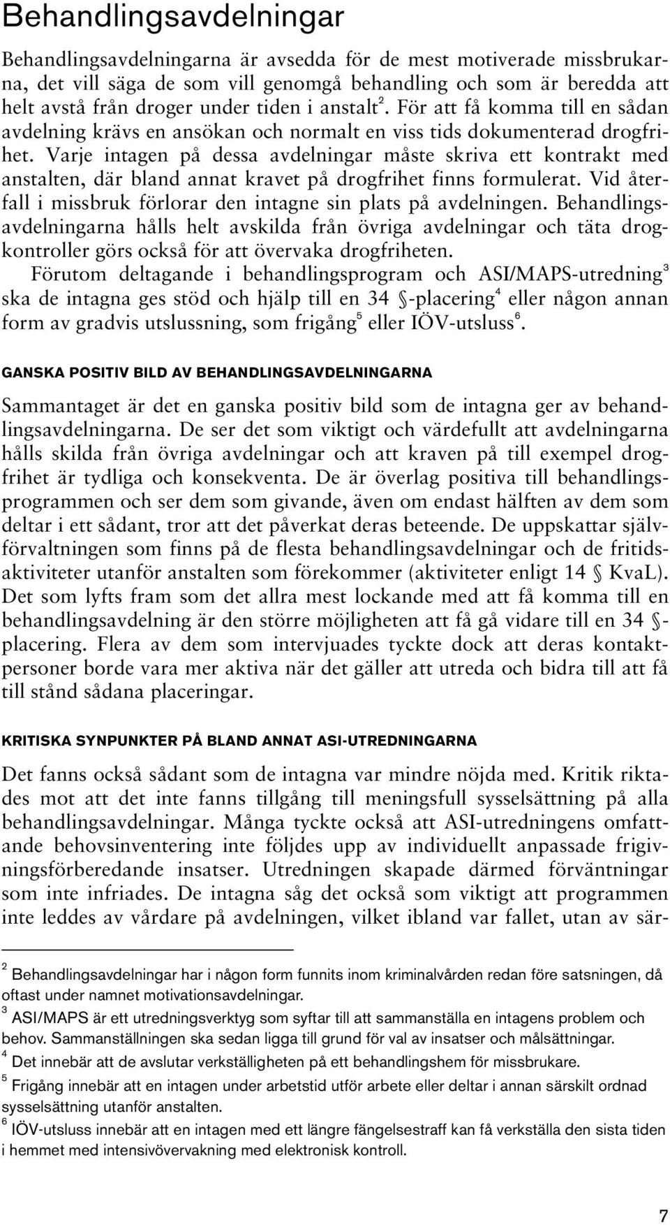Varje intagen på dessa avdelningar måste skriva ett kontrakt med anstalten, där bland annat kravet på drogfrihet finns formulerat.