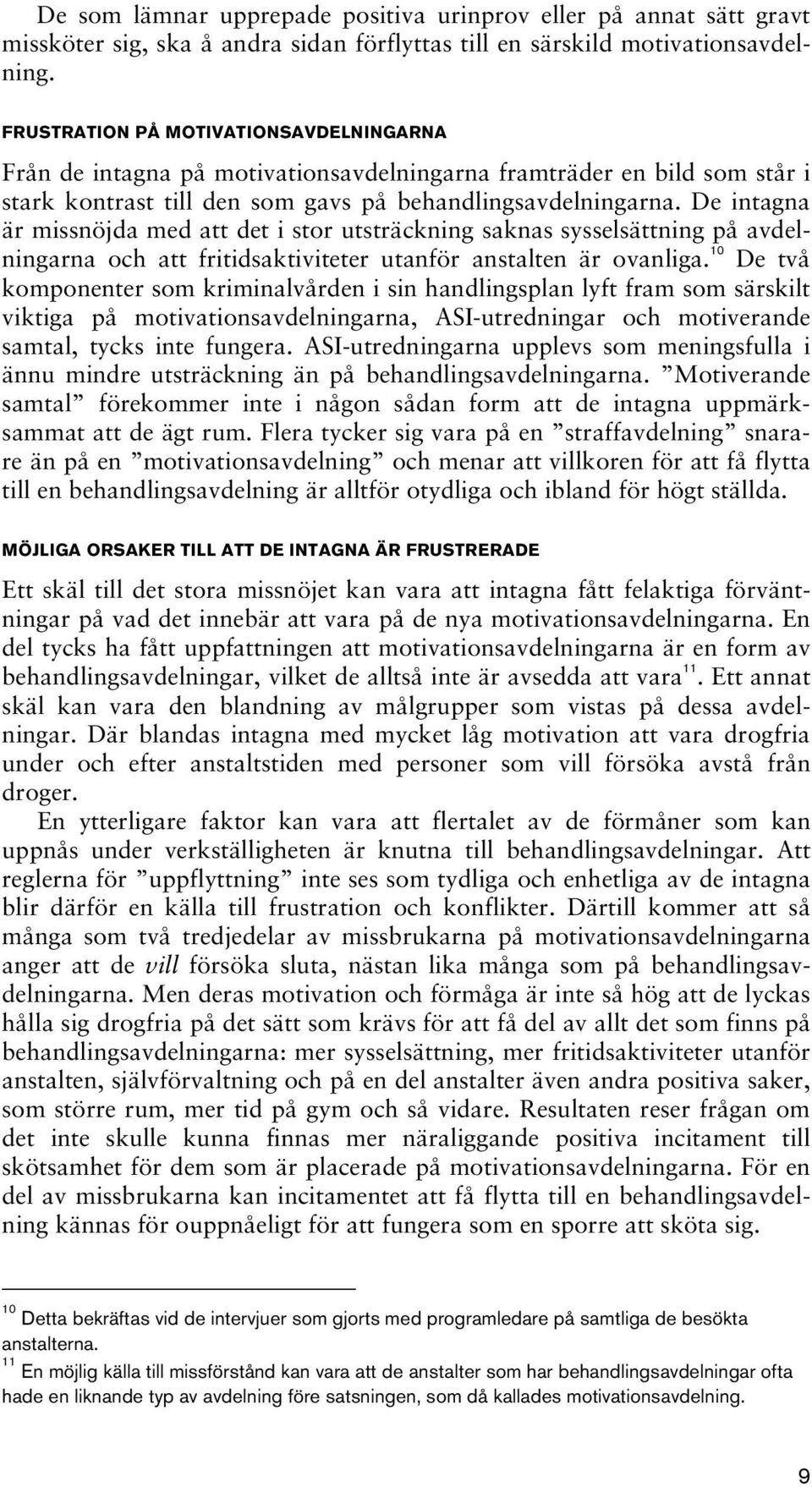 De intagna är missnöjda med att det i stor utsträckning saknas sysselsättning på avdelningarna och att fritidsaktiviteter utanför anstalten är ovanliga.