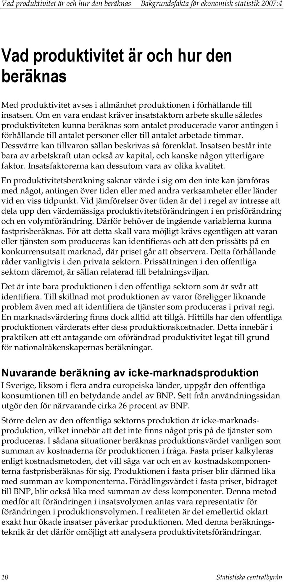 Om en vara endast kräver insatsfaktorn arbete skulle således produktiviteten kunna beräknas som antalet producerade varor antingen i förhållande till antalet personer eller till antalet arbetade