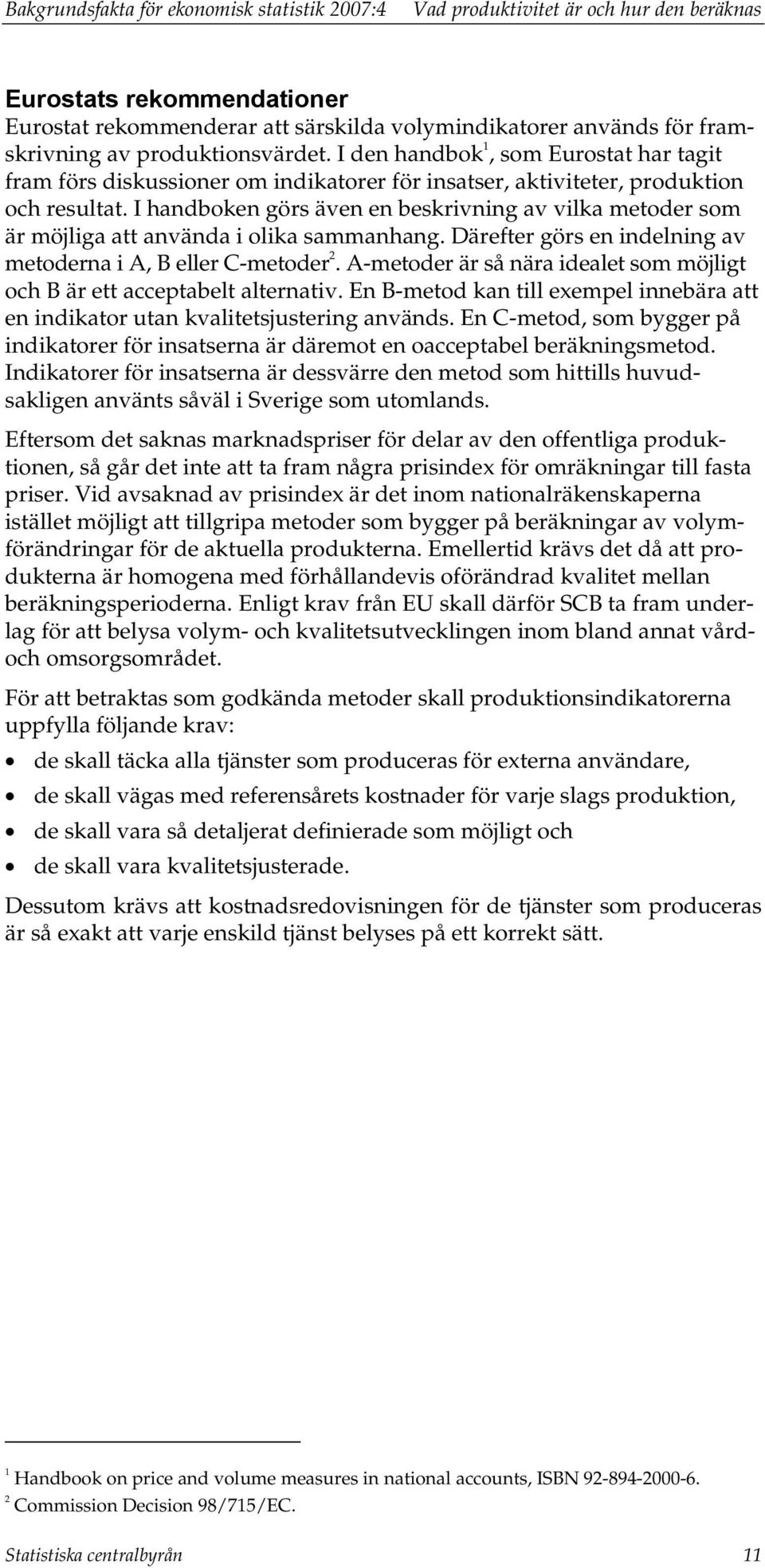 I handboken görs även en beskrivning av vilka metoder som är möjliga att använda i olika sammanhang. Därefter görs en indelning av metoderna i A, B eller C-metoder 2.