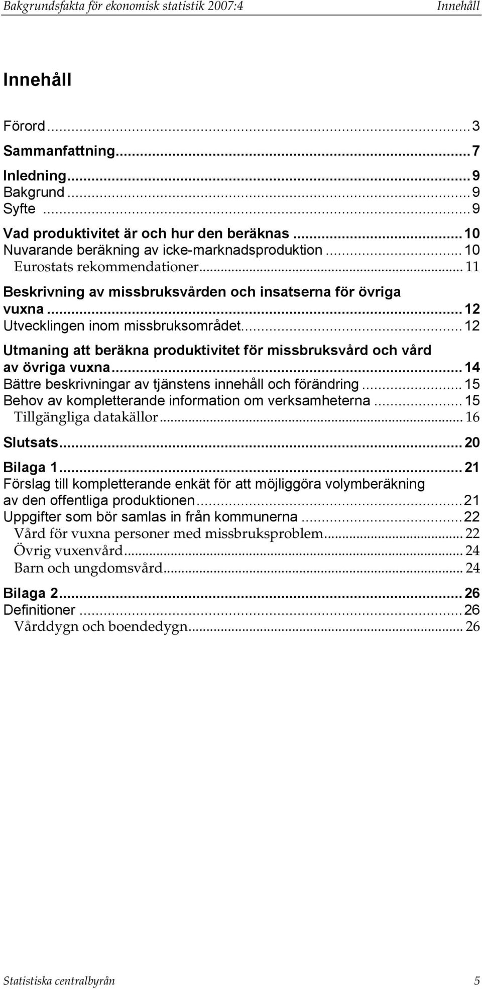 ..12 Utmaning att beräkna produktivitet för missbruksvård och vård av övriga vuxna...14 Bättre beskrivningar av tjänstens innehåll och förändring.