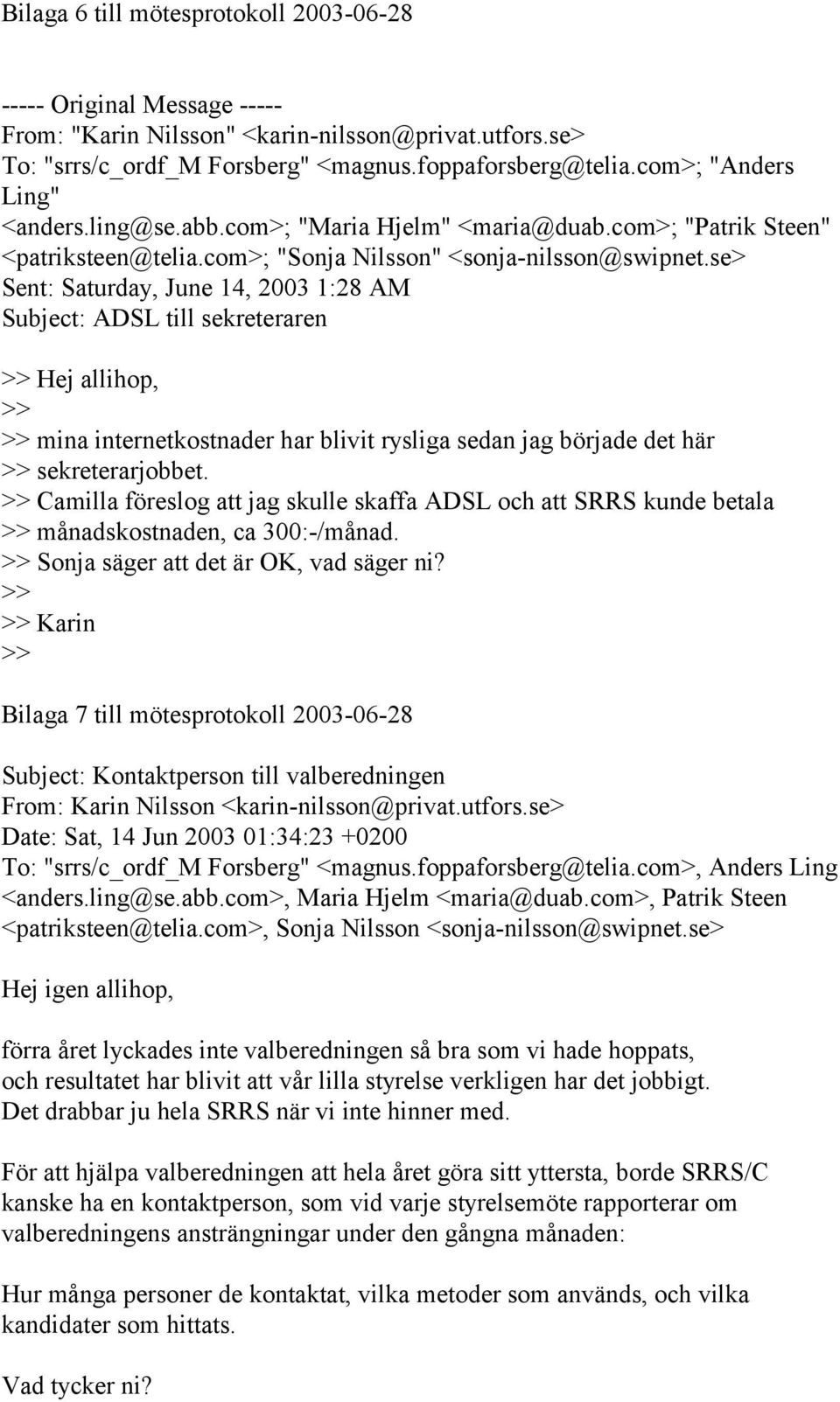 se> Sent: Saturday, June 14, 2003 1:28 AM Subject: ADSL till sekreteraren >> Hej allihop, >> >> mina internetkostnader har blivit rysliga sedan jag började det här >> sekreterarjobbet.