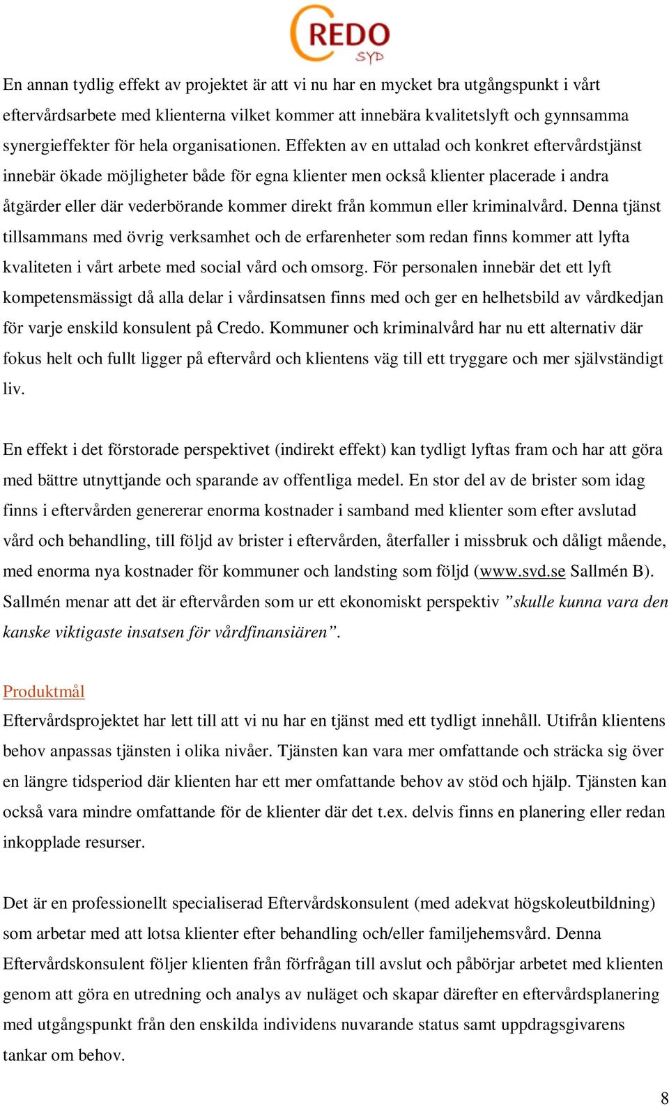 Effekten av en uttalad och konkret eftervårdstjänst innebär ökade möjligheter både för egna klienter men också klienter placerade i andra åtgärder eller där vederbörande kommer direkt från kommun