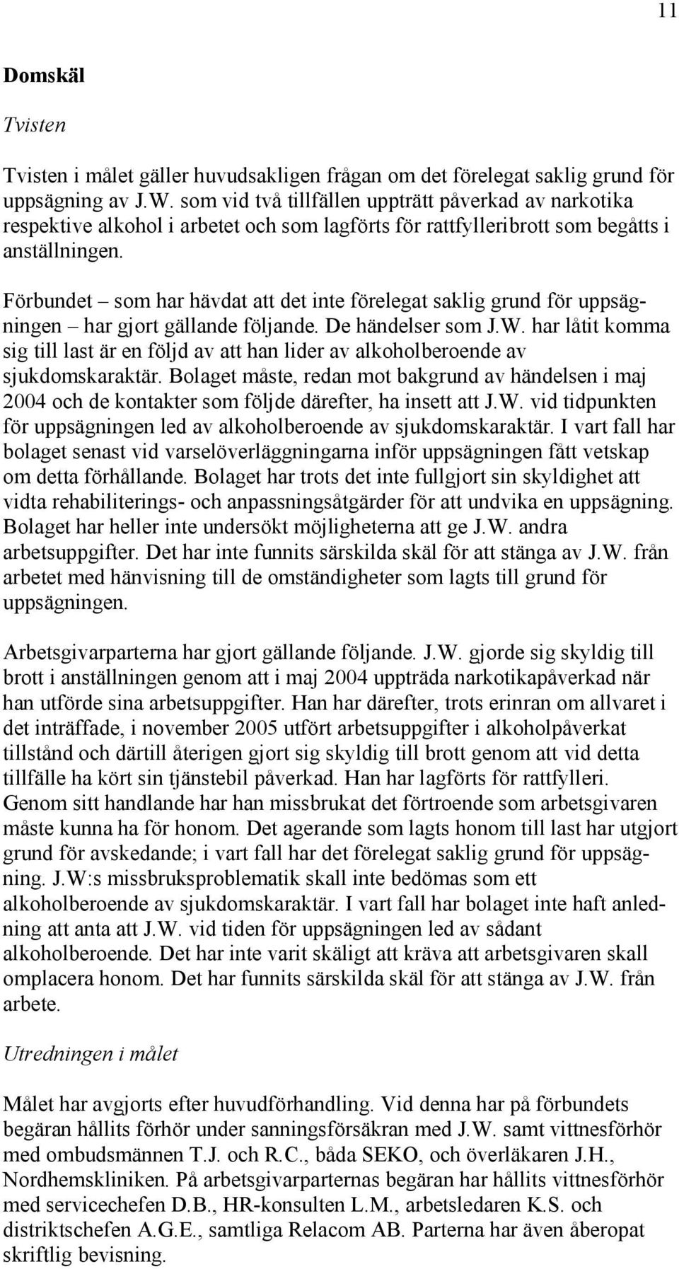 Förbundet som har hävdat att det inte förelegat saklig grund för uppsägningen har gjort gällande följande. De händelser som J.W.