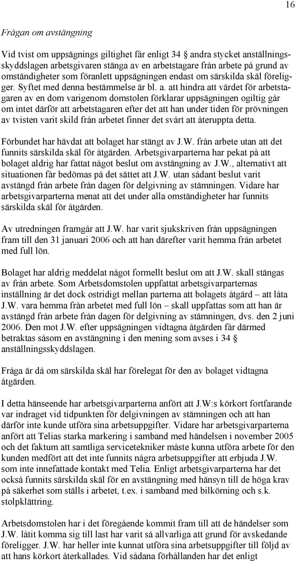 att hindra att värdet för arbetstagaren av en dom varigenom domstolen förklarar uppsägningen ogiltig går om intet därför att arbetstagaren efter det att han under tiden för prövningen av tvisten