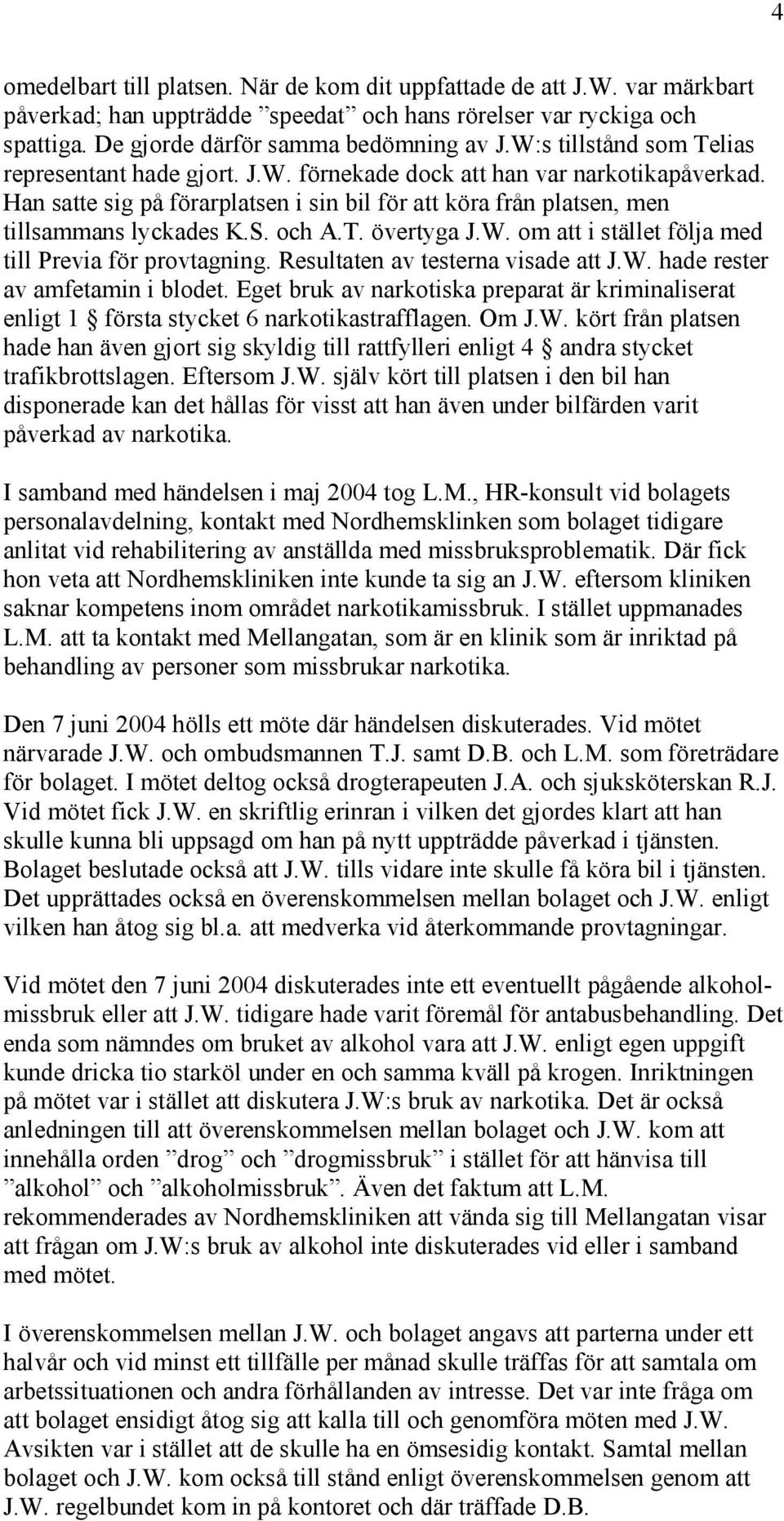 och A.T. övertyga J.W. om att i stället följa med till Previa för provtagning. Resultaten av testerna visade att J.W. hade rester av amfetamin i blodet.