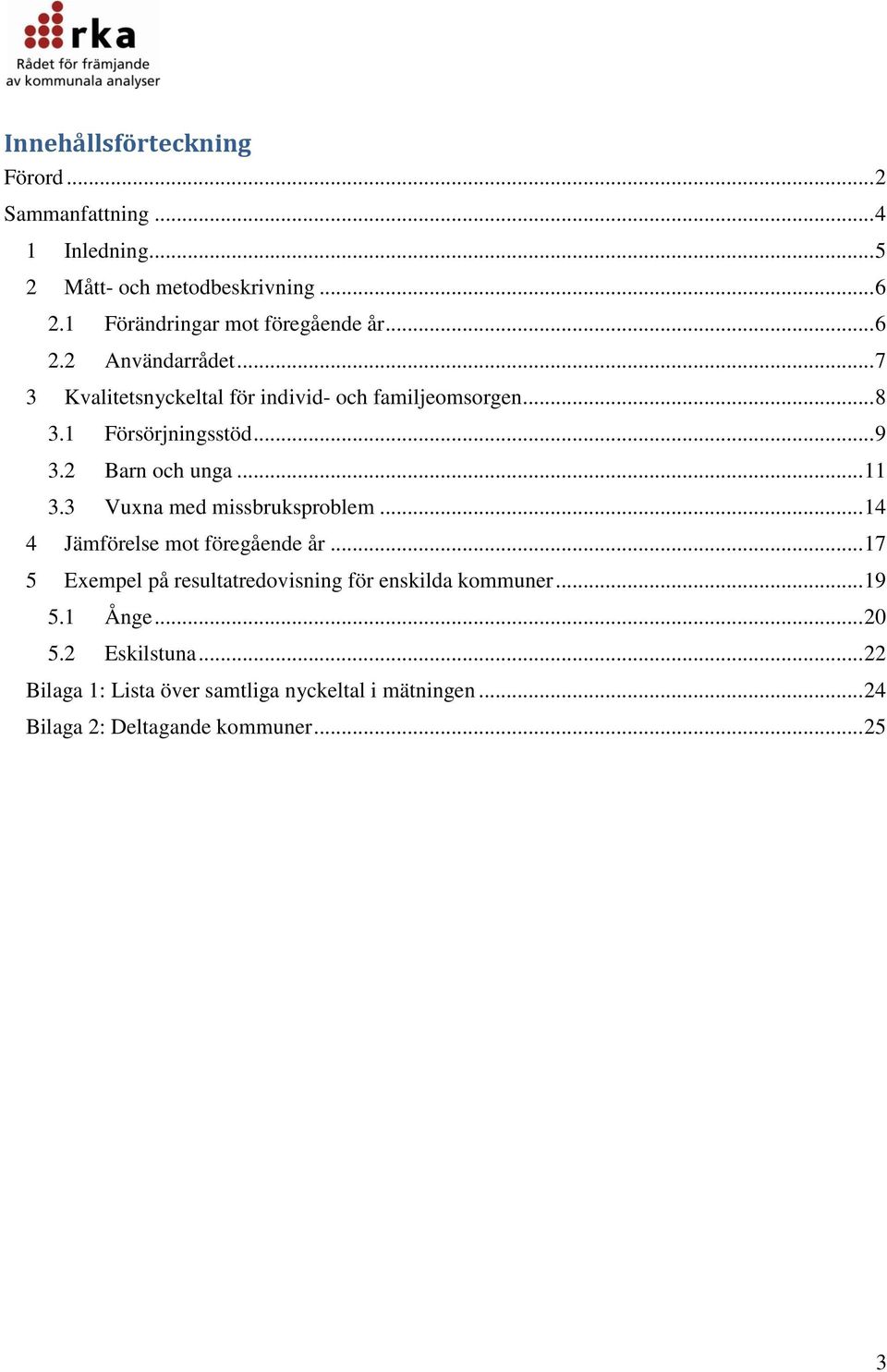 1 Försörjningsstöd... 9 3.2 Barn och unga... 11 3.3 Vuxna med missbruksproblem... 14 4 Jämförelse mot föregående år.