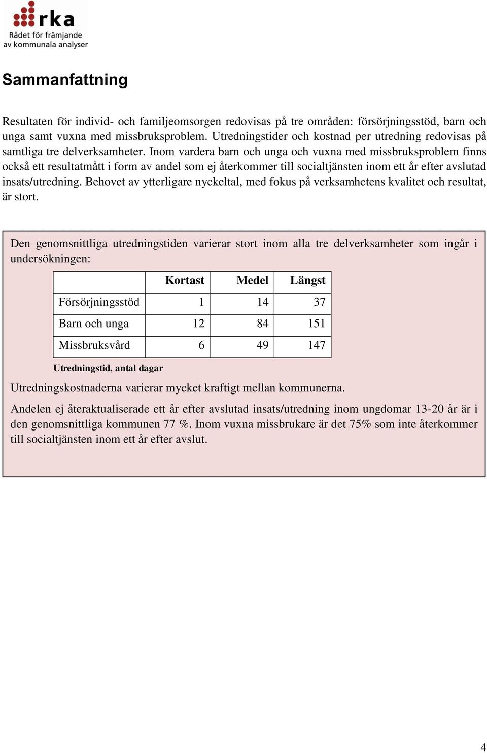 Inom vardera barn och unga och vuxna med missbruksproblem finns också ett resultatmått i form av andel som ej återkommer till socialtjänsten inom ett år efter avslutad insats/utredning.