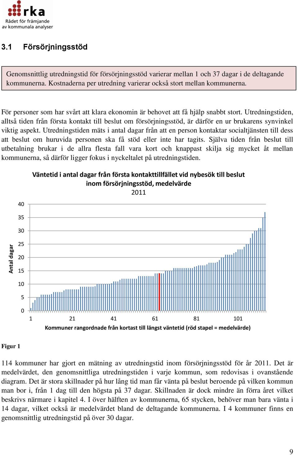 Utredningstiden, alltså tiden från första kontakt till beslut om försörjningsstöd, är därför en ur brukarens synvinkel viktig aspekt.