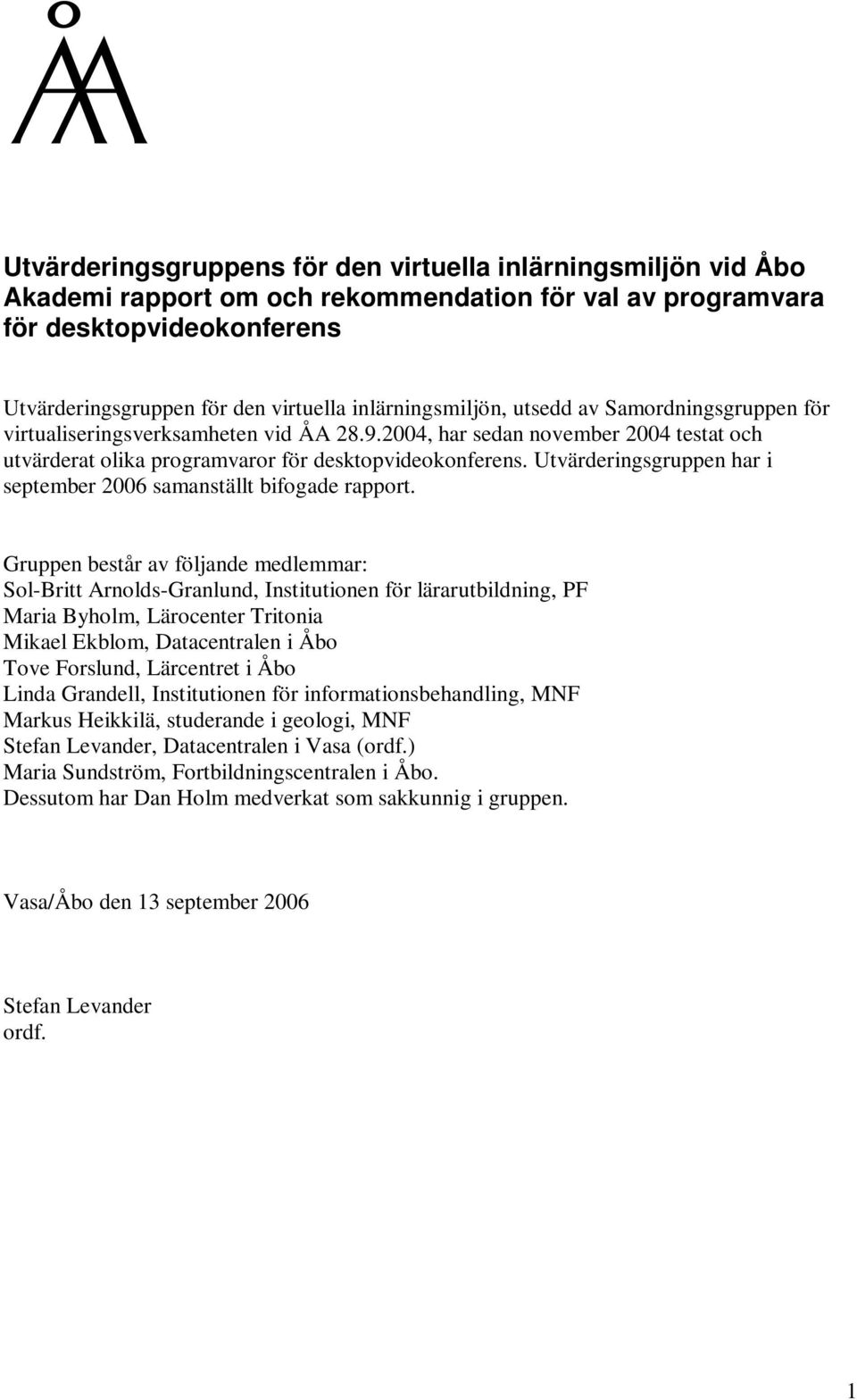 Utvärderingsgruppen har i september 2006 samanställt bifogade rapport.