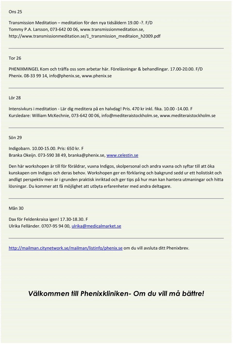 00. F Kursledare: William McKechnie, 073-642 00 06, info@mediteraistockholm.se, www.mediteraistockholm.se Sön 29 Indigobarn. 10.00-15.00. Pris: 650 kr. F Branka Okeijn. 073-590 38 49, branka@phenix.