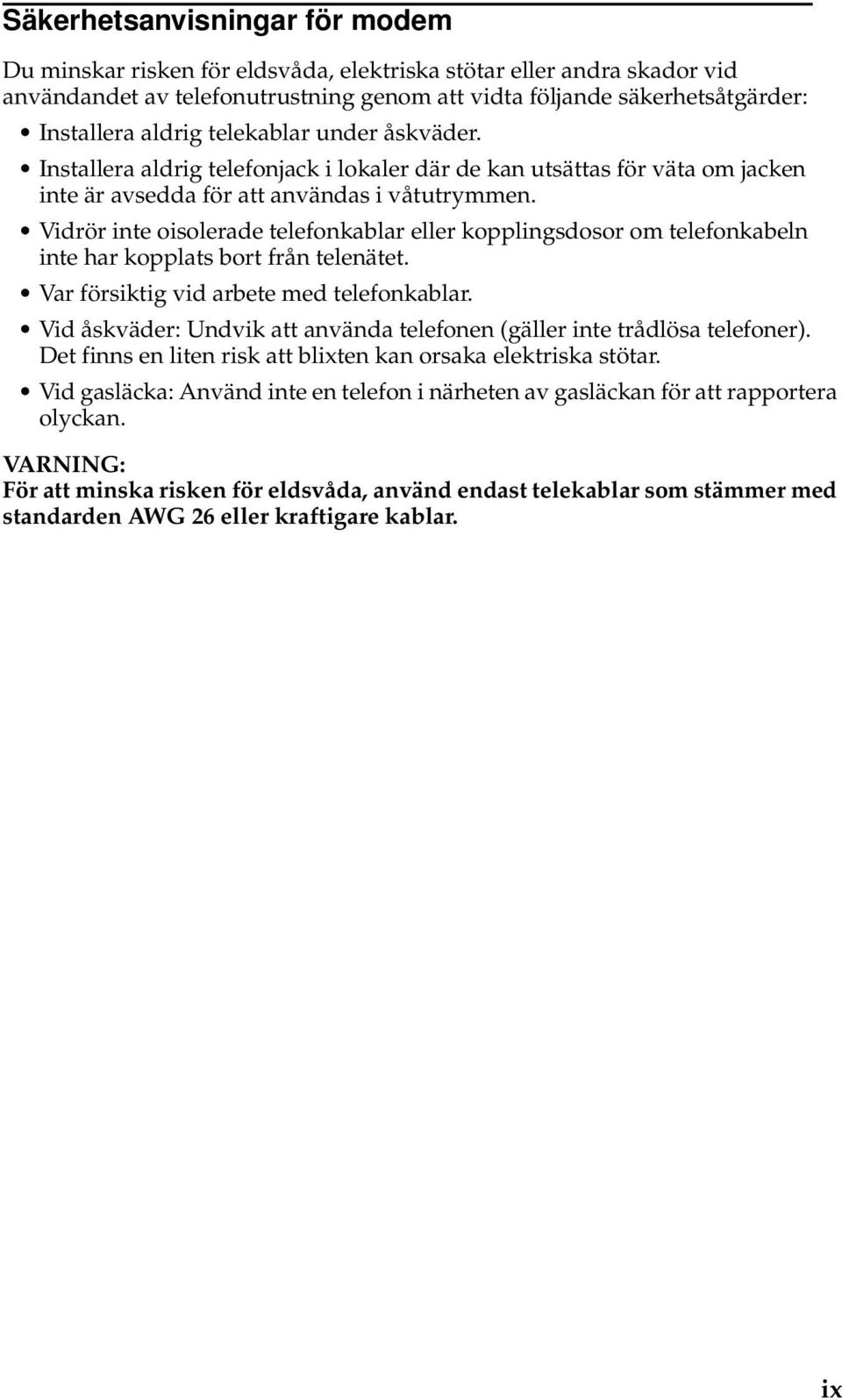 Vidrör inte oisolerade telefonkablar eller kopplingsdosor om telefonkabeln inte har kopplats bort från telenätet. Var försiktig vid arbete med telefonkablar.