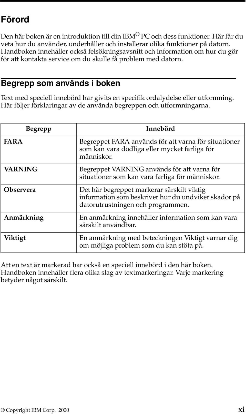 Begrepp som används i boken Text med speciell innebörd har givits en specifik ordalydelse eller utformning. Här följer förklaringar av de använda begreppen och utformningarna.