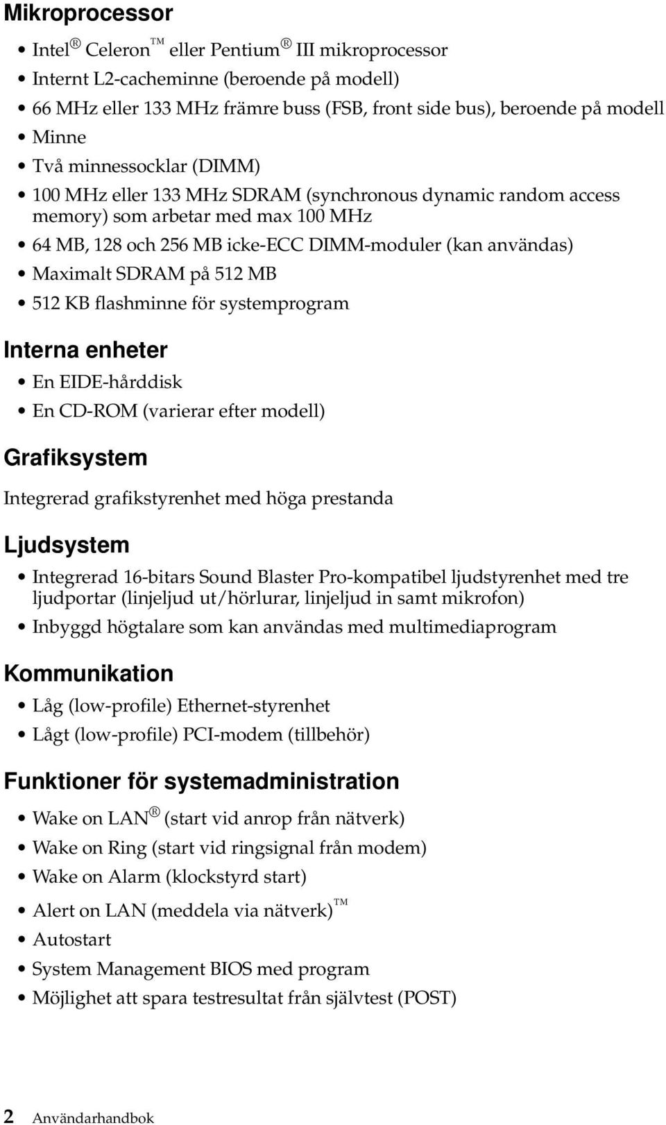 512 MB 512 KB flashminne för systemprogram Interna enheter En EIDE-hårddisk En CD-ROM (varierar efter modell) Grafiksystem Integrerad grafikstyrenhet med höga prestanda Ljudsystem Integrerad