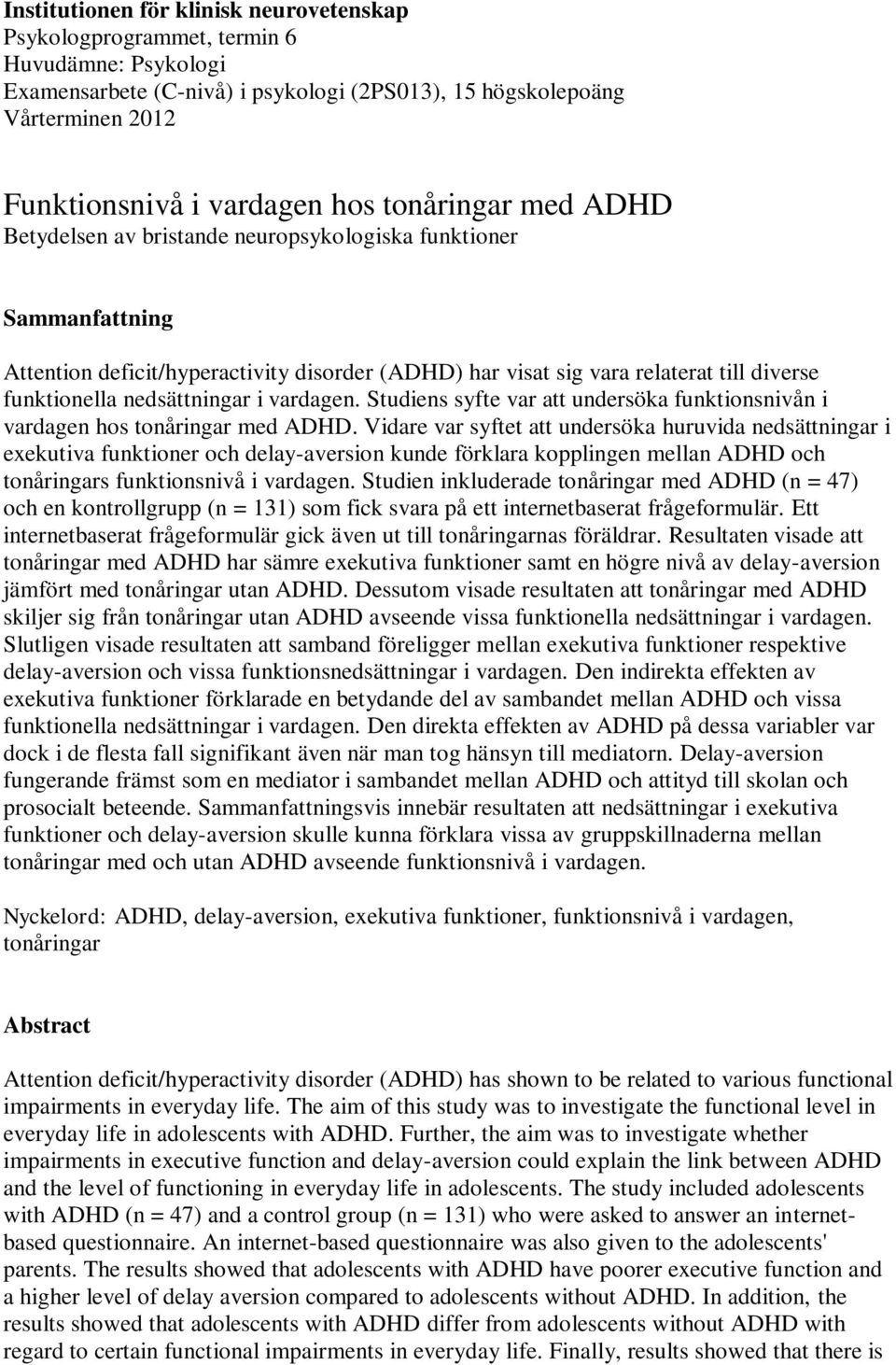 nedsättningar i vardagen. Studiens syfte var att undersöka funktionsnivån i vardagen hos tonåringar med ADHD.