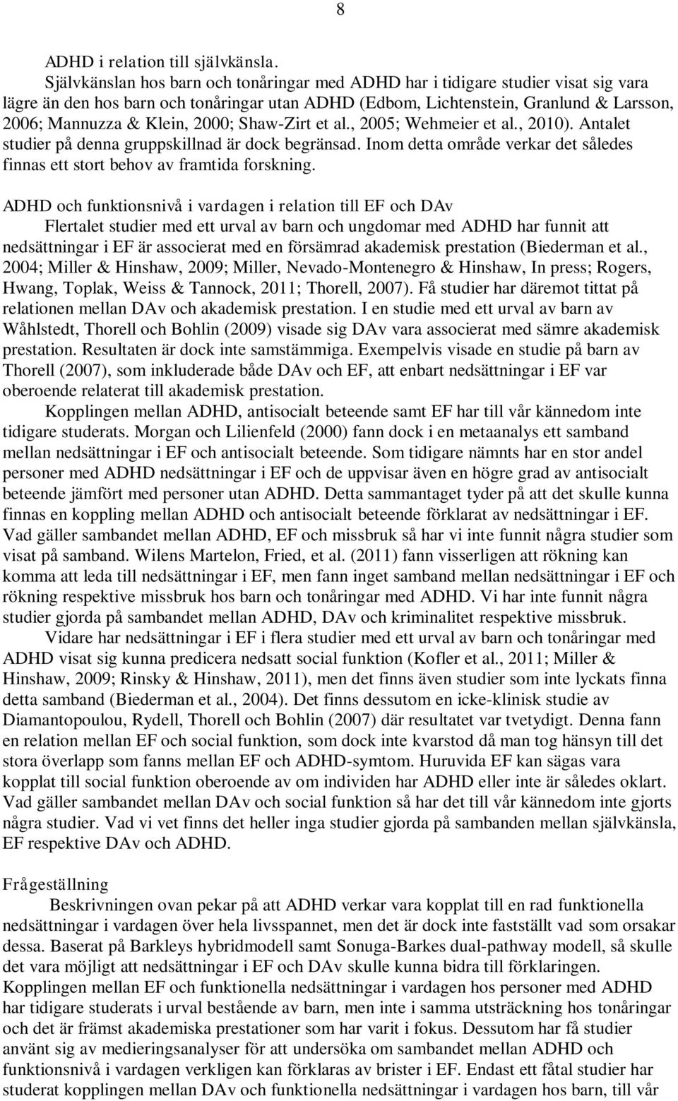 2000; Shaw-Zirt et al., 2005; Wehmeier et al., 2010). Antalet studier på denna gruppskillnad är dock begränsad. Inom detta område verkar det således finnas ett stort behov av framtida forskning.