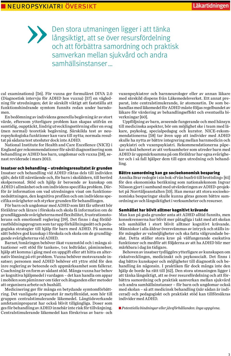 0 (Diagnostisk intervju för ADHD hos vuxna) [57] en vägledning för utredningen; det är särskilt viktigt att fastställa att funktionshindrande symtom funnits redan under barndomen.