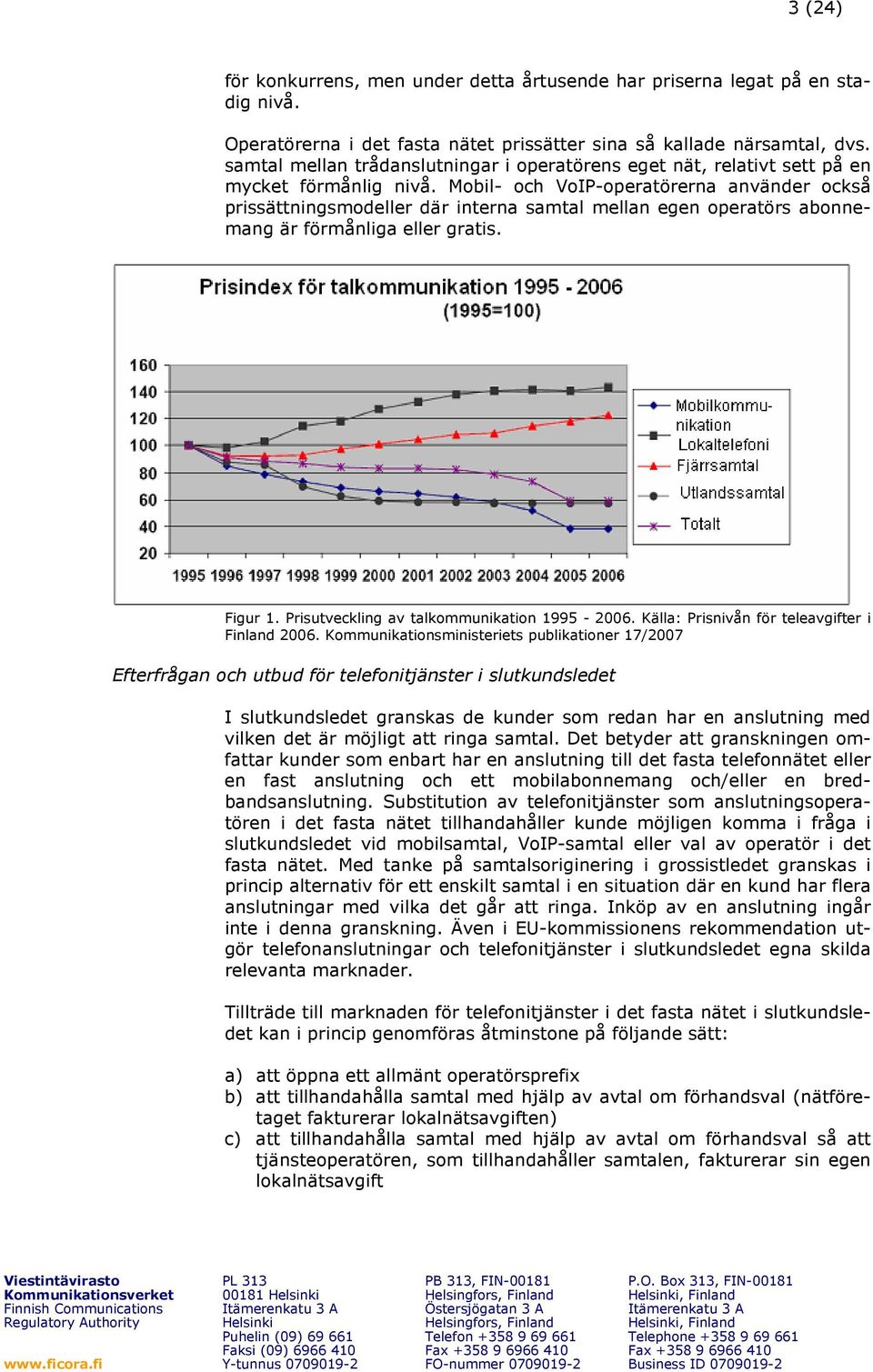 Mobil- och VoIP-operatörerna använder också prissättningsmodeller där interna samtal mellan egen operatörs abonnemang är förmånliga eller gratis. Figur 1. Prisutveckling av talkommunikation 1995-2006.