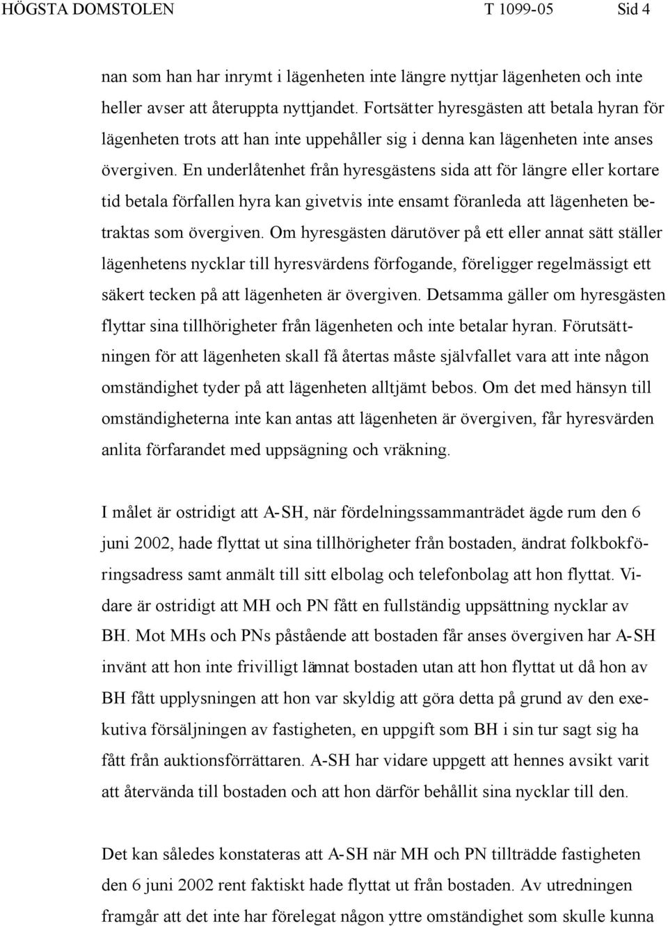 En underlåtenhet från hyresgästens sida att för längre eller kortare tid betala förfallen hyra kan givetvis inte ensamt föranleda att lägenheten betraktas som övergiven.