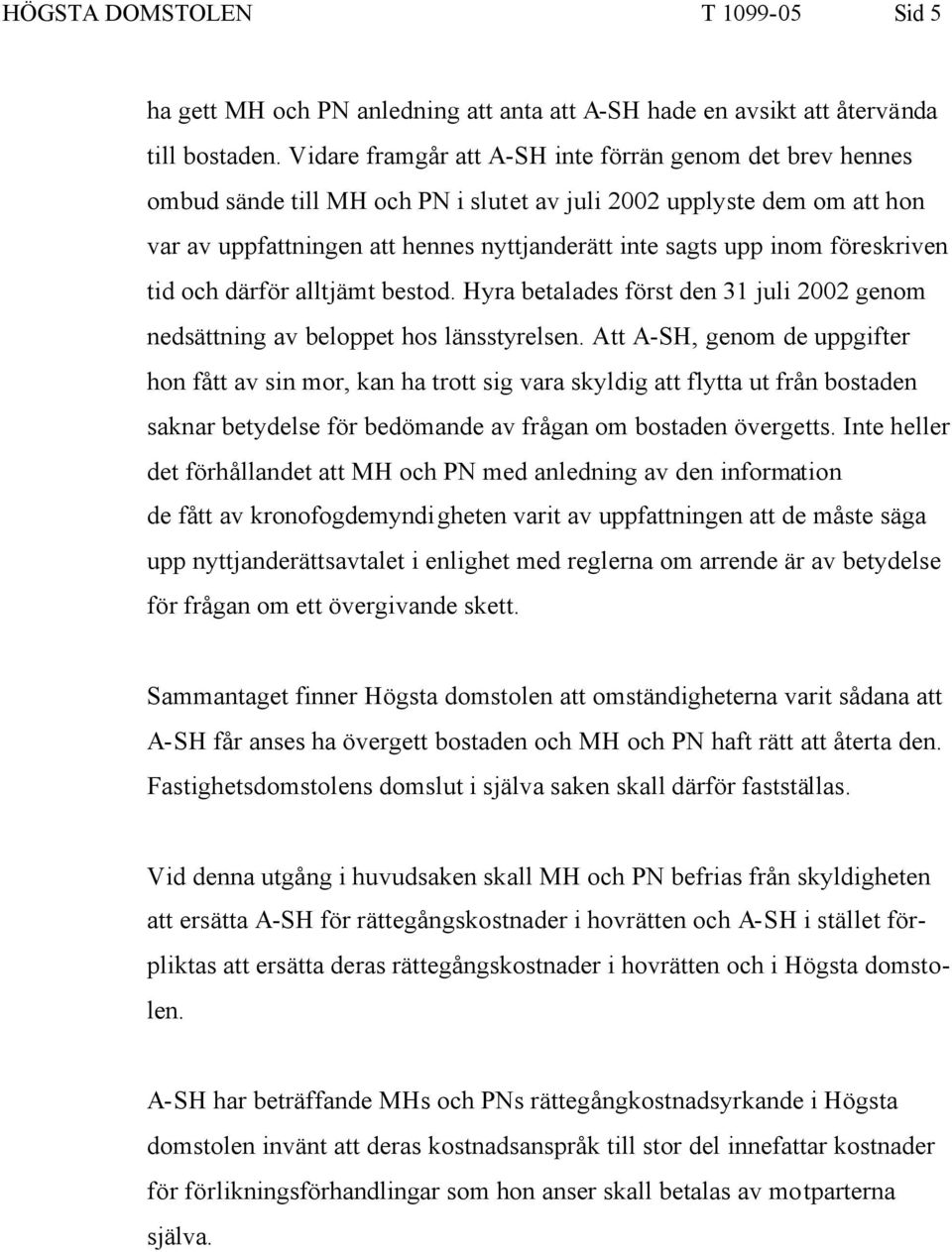 föreskriven tid och därför alltjämt bestod. Hyra betalades först den 31 juli 2002 genom nedsättning av beloppet hos länsstyrelsen.