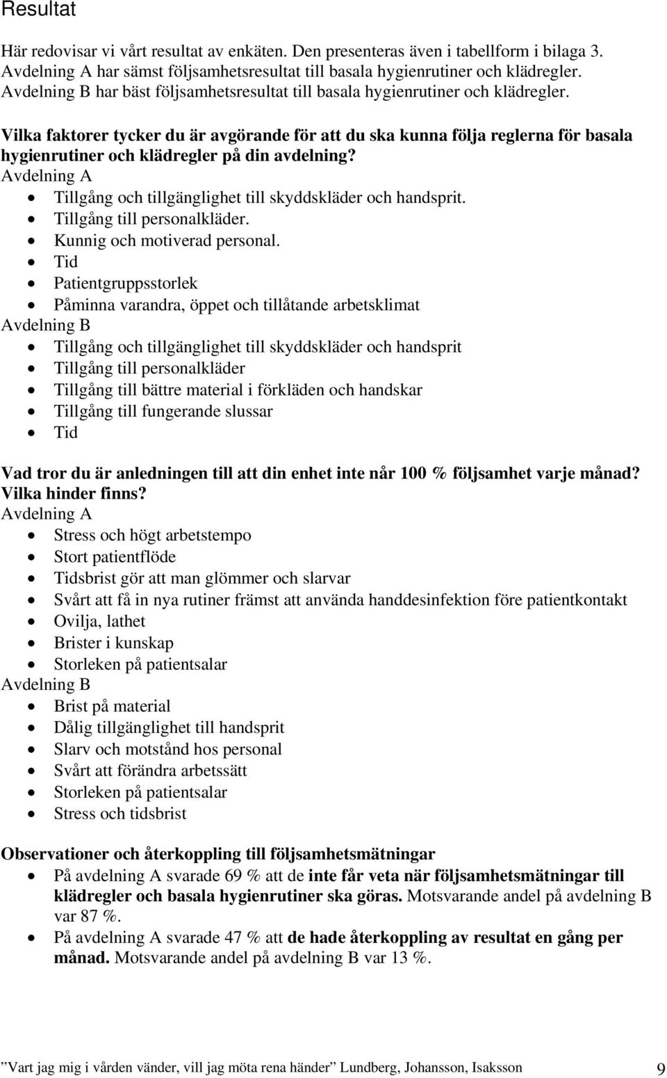 Vilka faktorer tycker du är avgörande för att du ska kunna följa reglerna för basala hygienrutiner och klädregler på din avdelning?