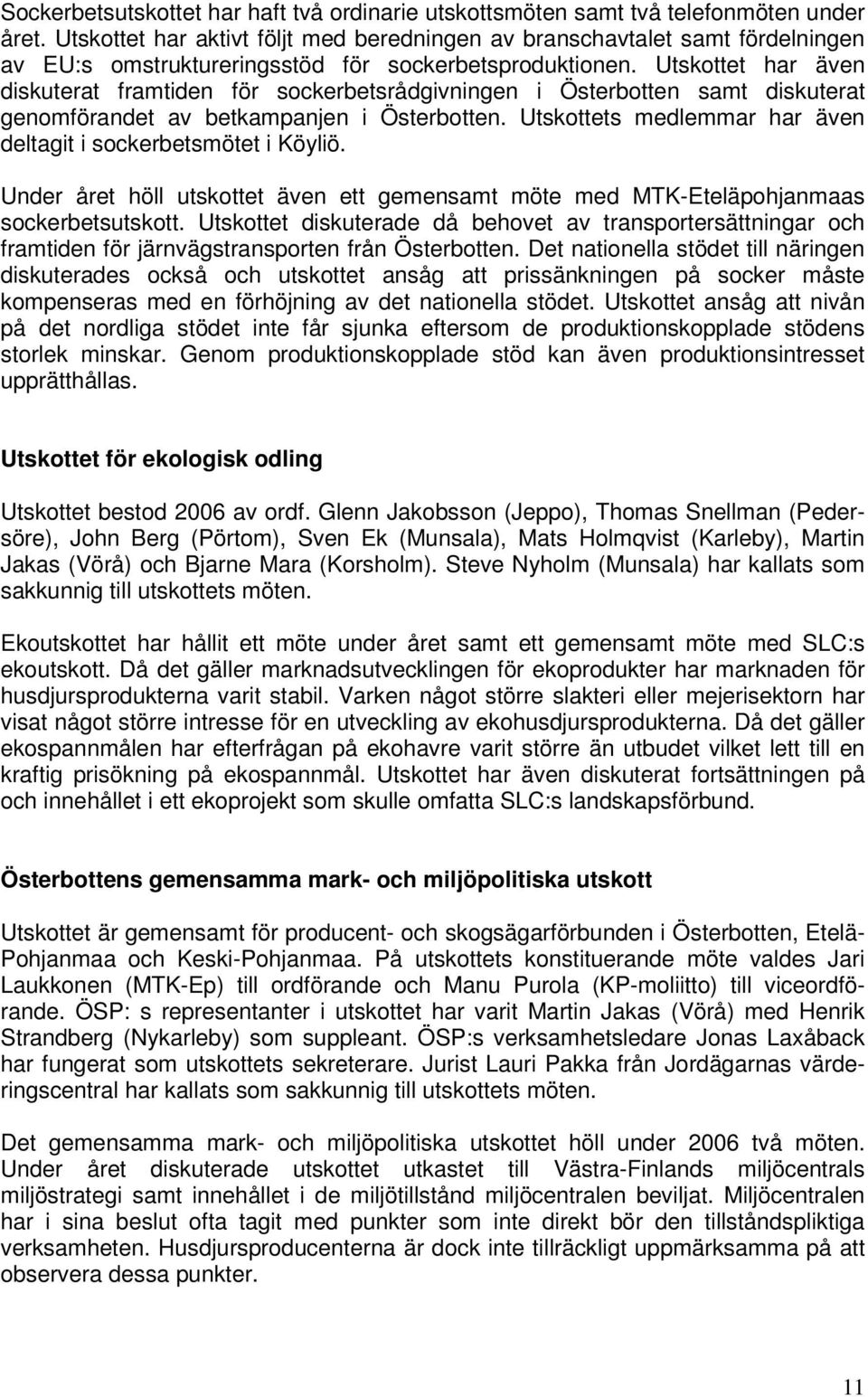 Utskottet har även diskuterat framtiden för sockerbetsrådgivningen i Österbotten samt diskuterat genomförandet av betkampanjen i Österbotten.