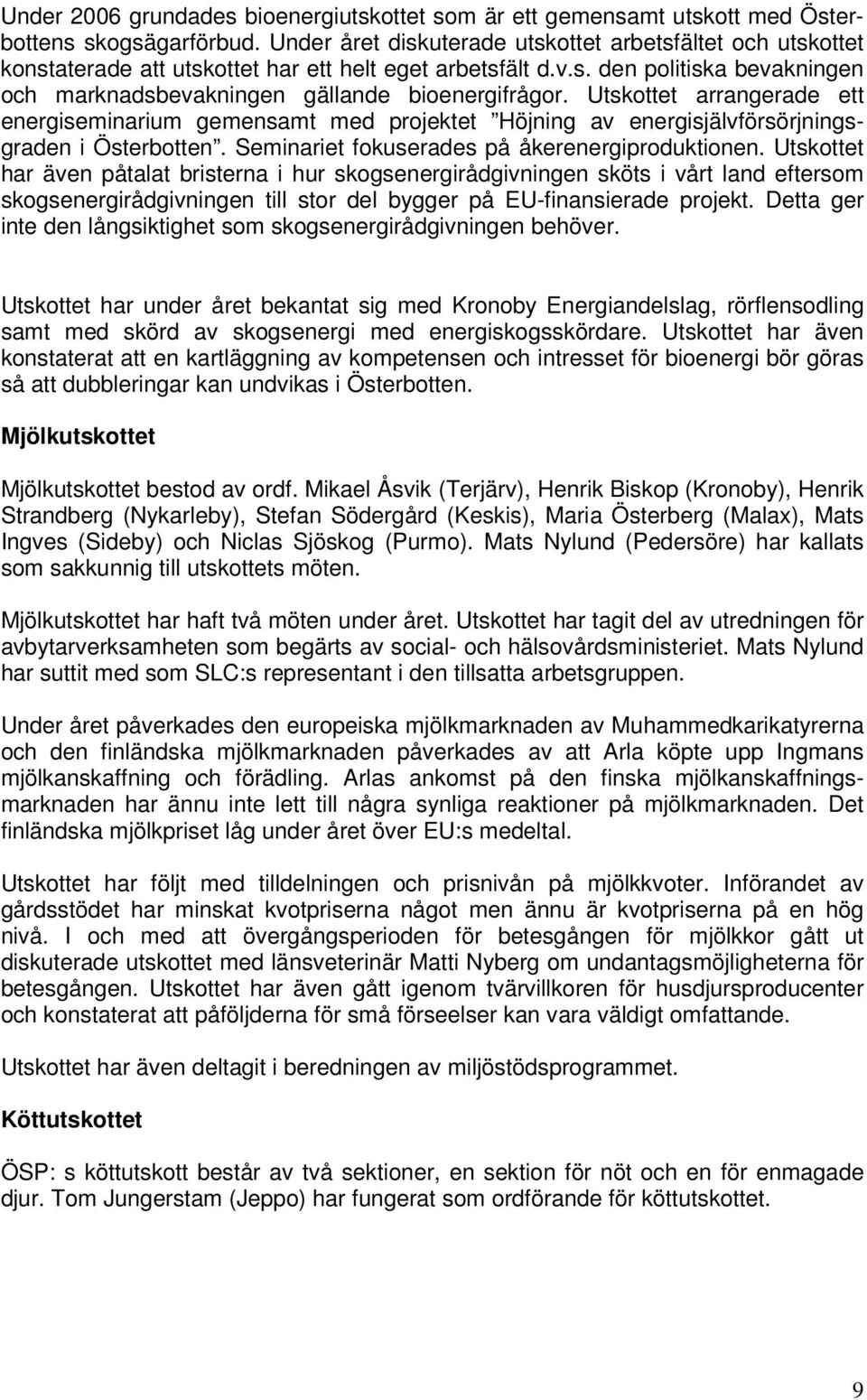 Utskottet arrangerade ett energiseminarium gemensamt med projektet Höjning av energisjälvförsörjningsgraden i Österbotten. Seminariet fokuserades på åkerenergiproduktionen.