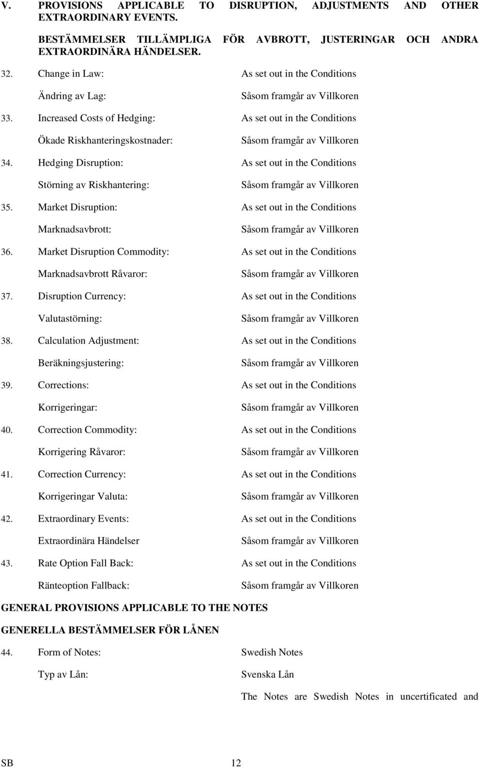 Increased Costs of Hedging: As set out in the Conditions Ökade Riskhanteringskostnader: Såsom framgår av Villkoren 34.