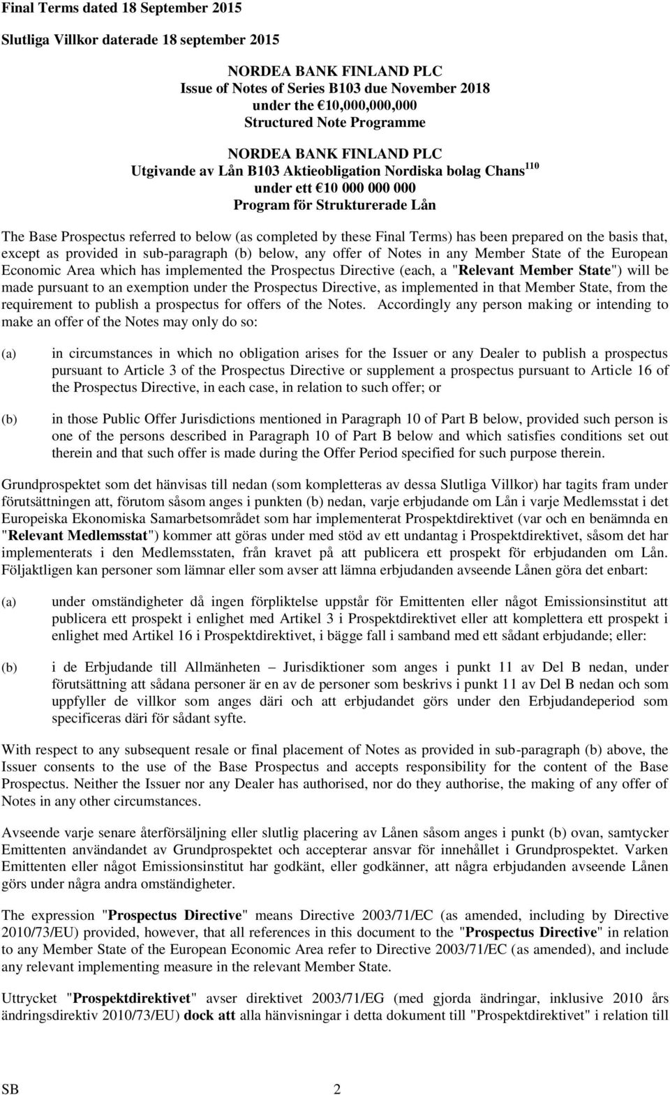 completed by these Final Terms) has been prepared on the basis that, except as provided in sub-paragraph (b) below, any offer of Notes in any Member State of the European Economic Area which has