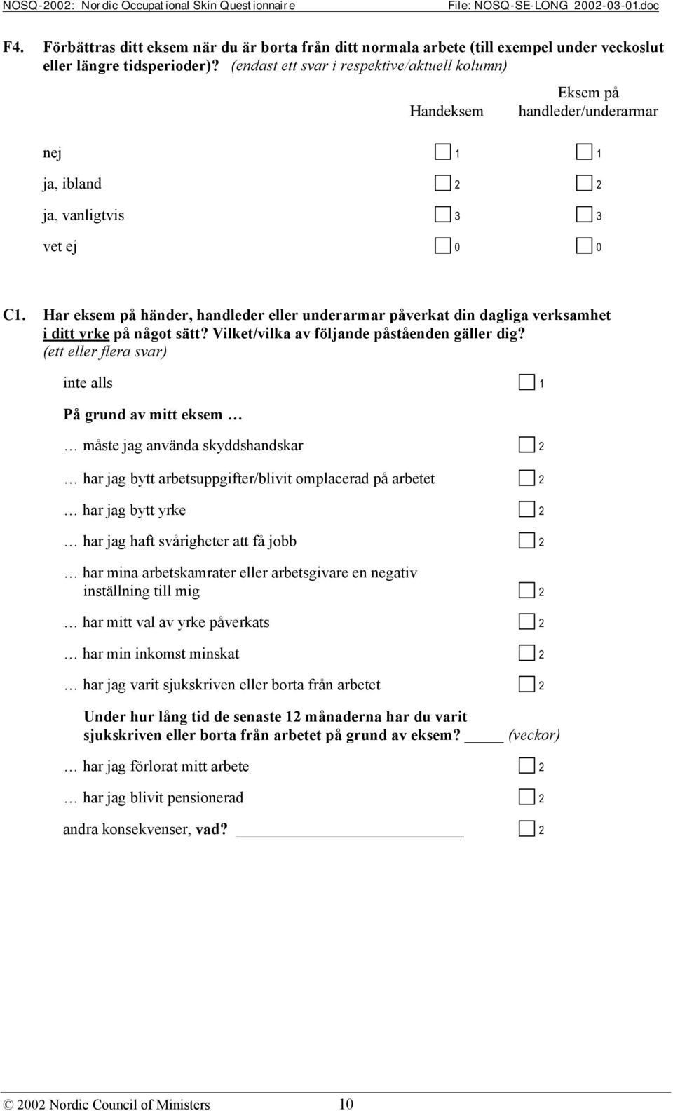 Har eksem på händer, handleder eller underarmar påverkat din dagliga verksamhet i ditt yrke på något sätt? Vilket/vilka av följande påståenden gäller dig?