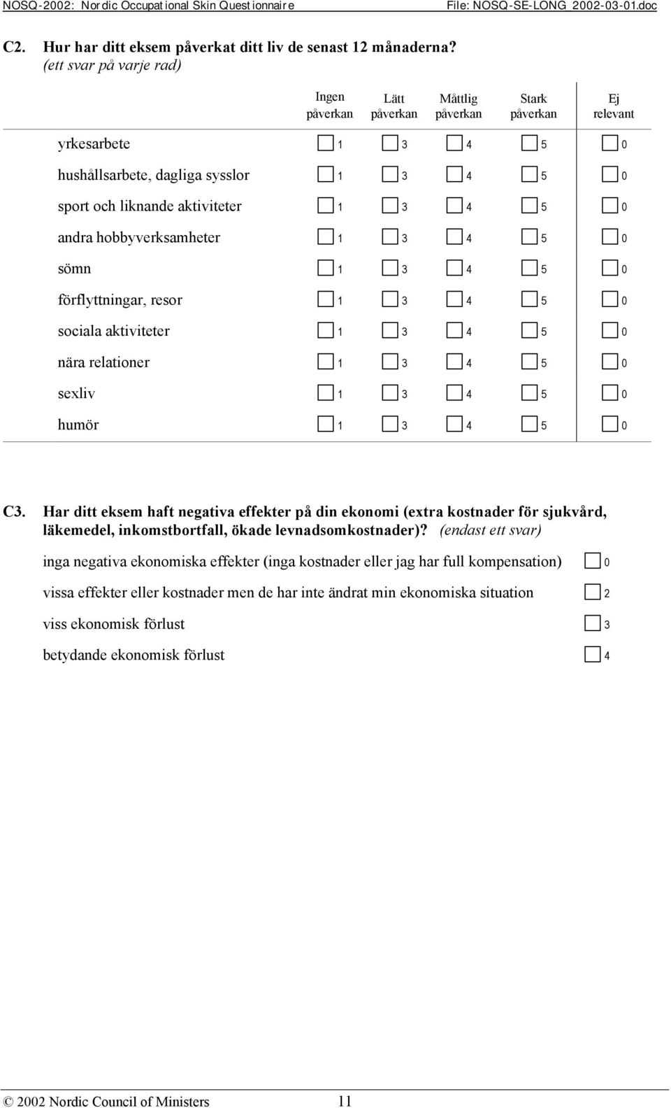 0 andra hobbyverksamheter 1 3 4 5 0 sömn 1 3 4 5 0 förflyttningar, resor 1 3 4 5 0 sociala aktiviteter 1 3 4 5 0 nära relationer 1 3 4 5 0 sexliv 1 3 4 5 0 humör 1 3 4 5 0 C3.