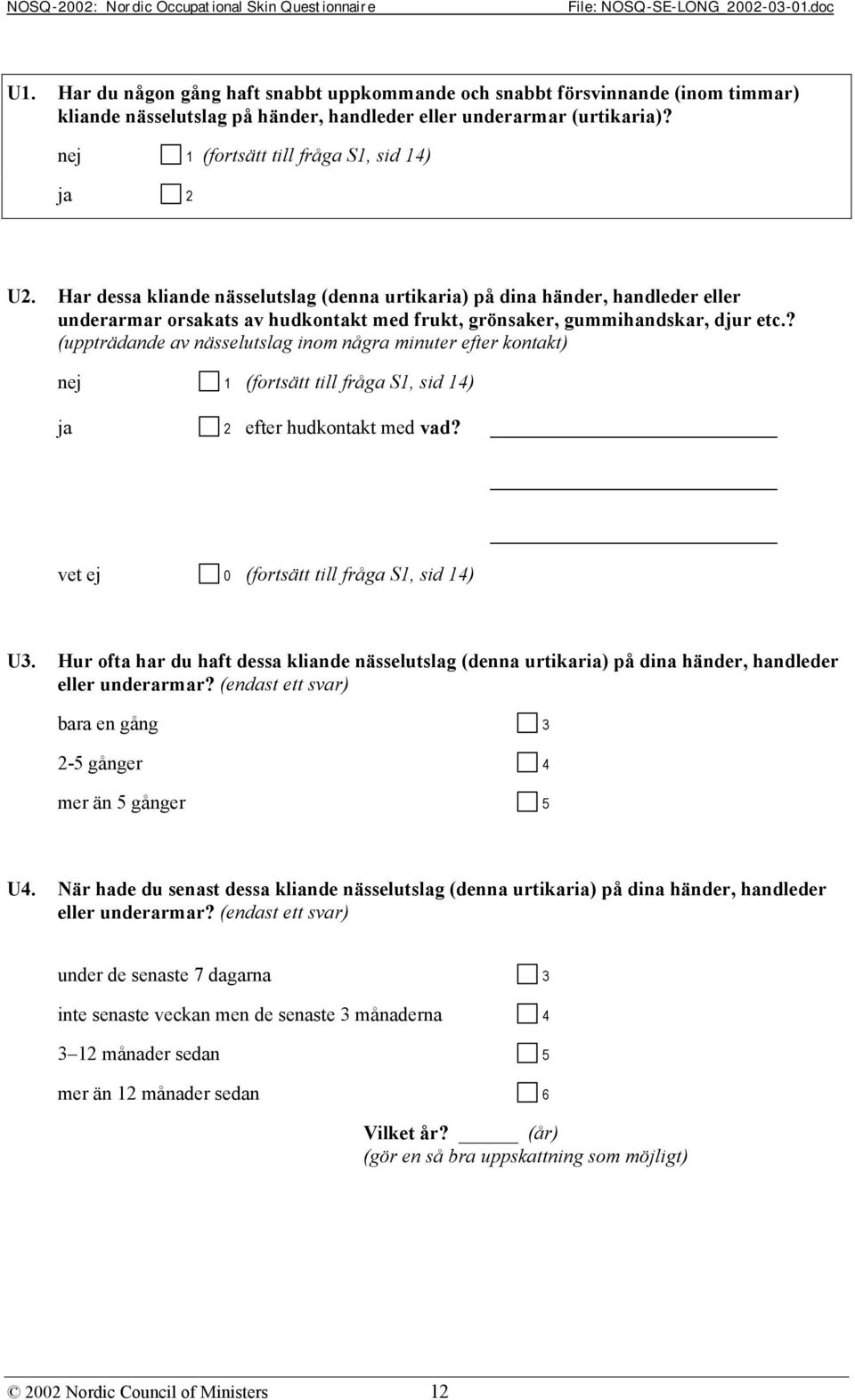 ? (uppträdande av nässelutslag inom några minuter efter kontakt) (fortsätt till fråga S1, sid 14) efter hudkontakt med vad? vet ej 0 (fortsätt till fråga S1, sid 14) U3.