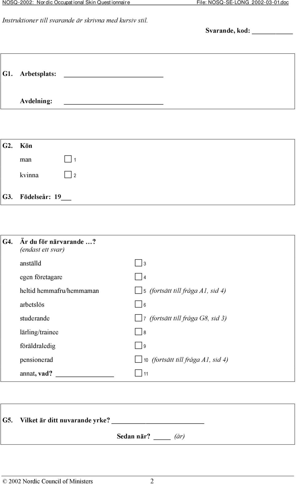 (endast ett svar) anställd 3 egen företagare 4 heltid hemmafru/hemmaman 5 (fortsätt till fråga A1, sid 4) arbetslös 6