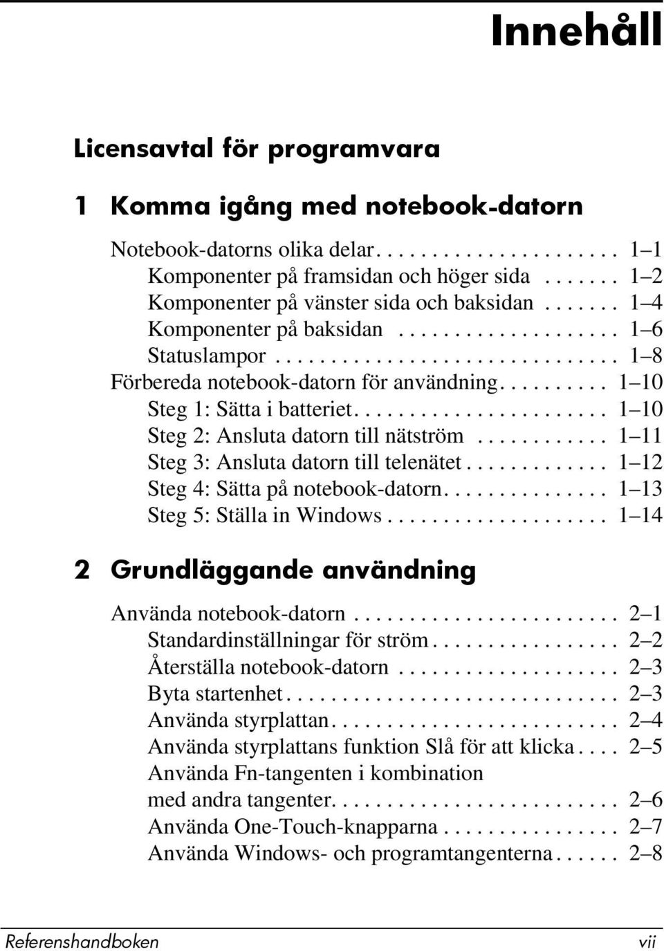 ......... 1 10 Steg 1: Sätta i batteriet....................... 1 10 Steg 2: Ansluta datorn till nätström............ 1 11 Steg 3: Ansluta datorn till telenätet............. 1 12 Steg 4: Sätta på notebook-datorn.