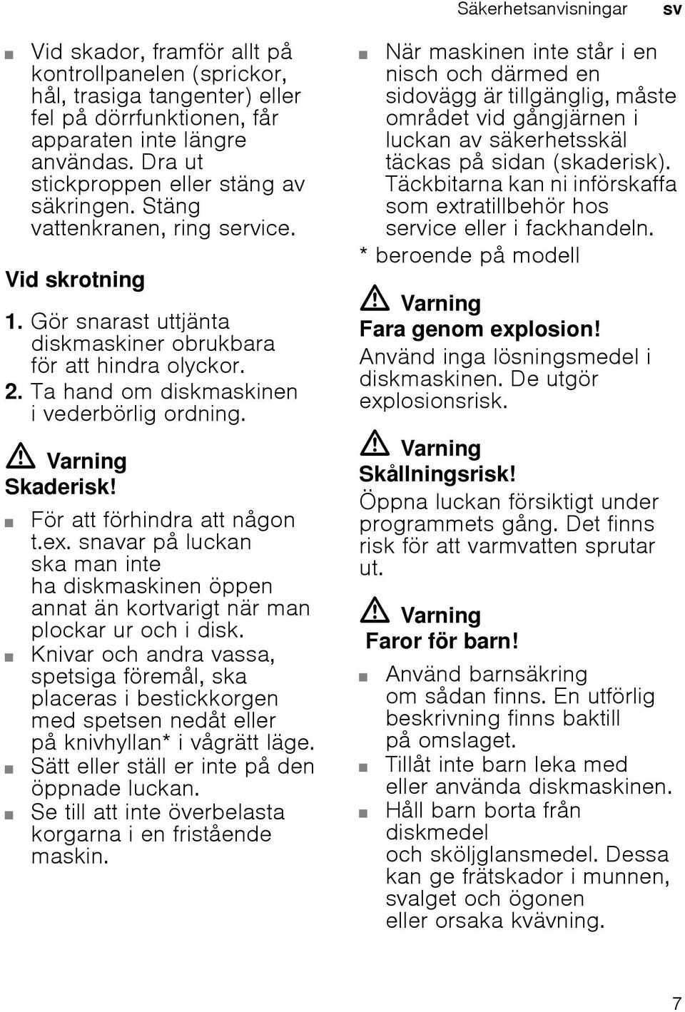 Ta hand om diskmaskinen i vederbörlig ordning. m Varning Skaderisk! För att förhindra att någon t.ex.