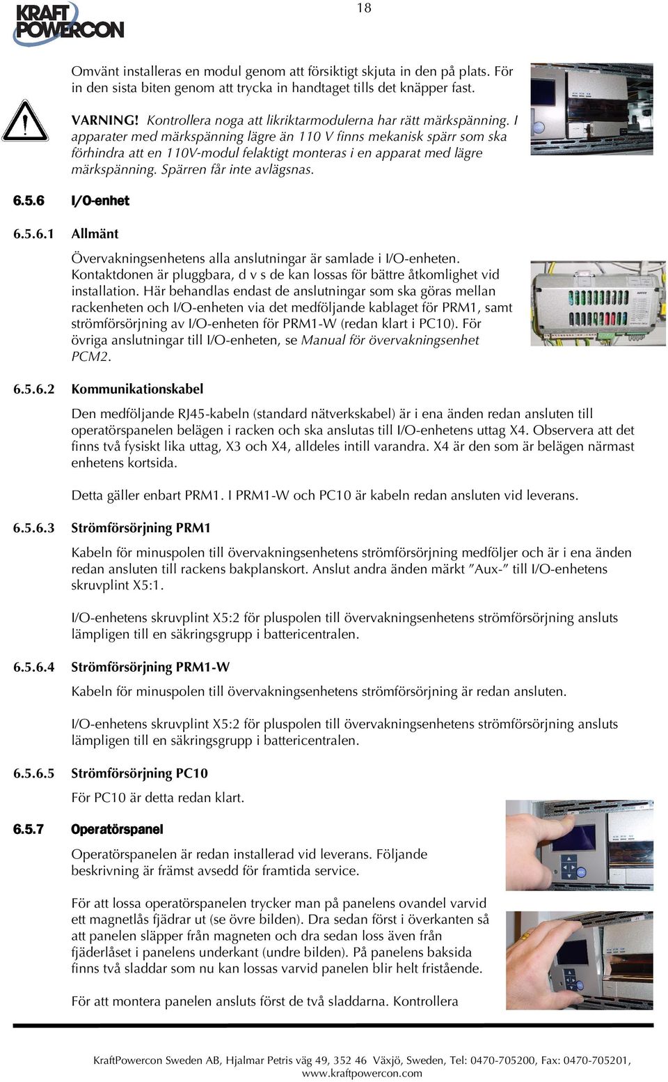 I apparater med märkspänning lägre än 110 V finns mekanisk spärr som ska förhindra att en 110V-modul felaktigt monteras i en apparat med lägre märkspänning. Spärren får inte avlägsnas. 6.5.